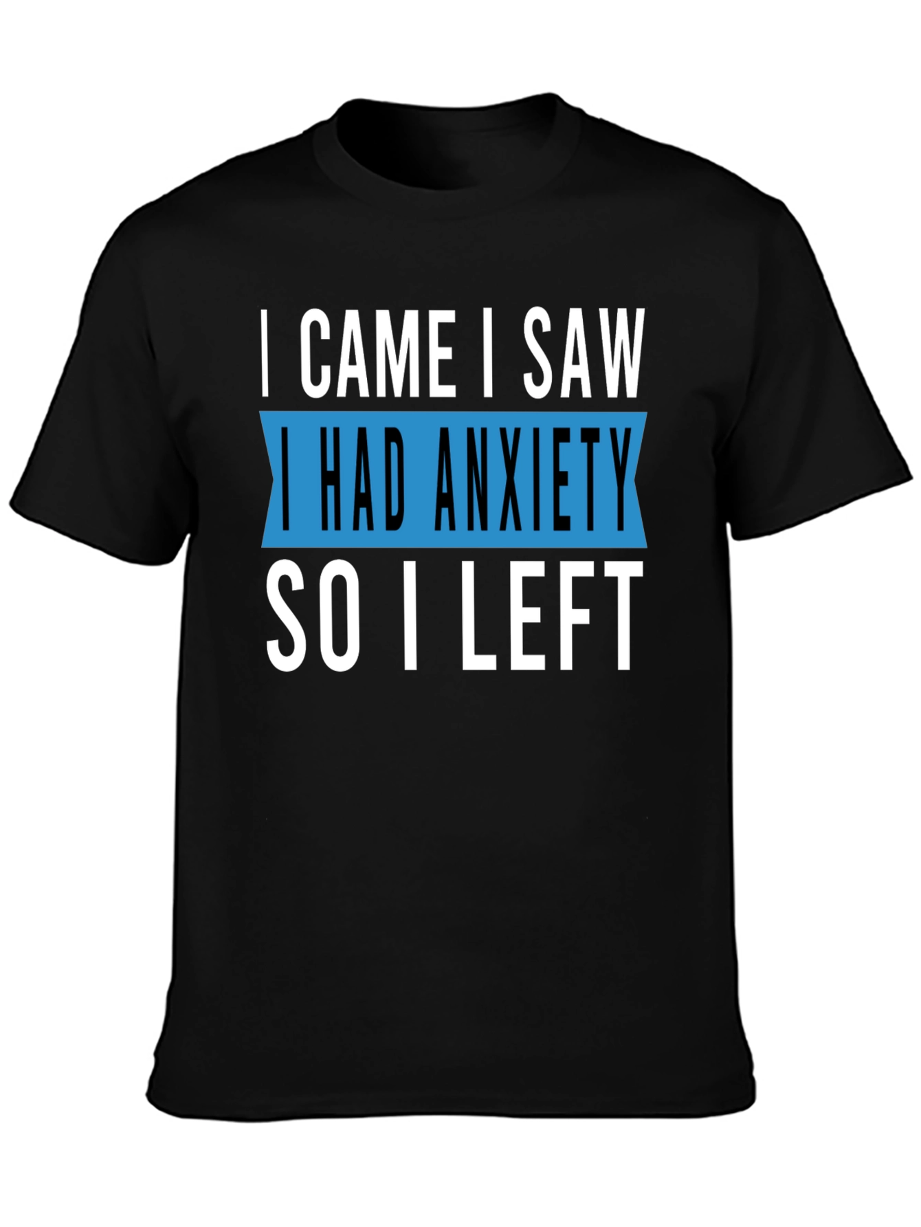 Black Anxiety T-Shirt - I Came I Saw I Had Anxiety So I Left view 3