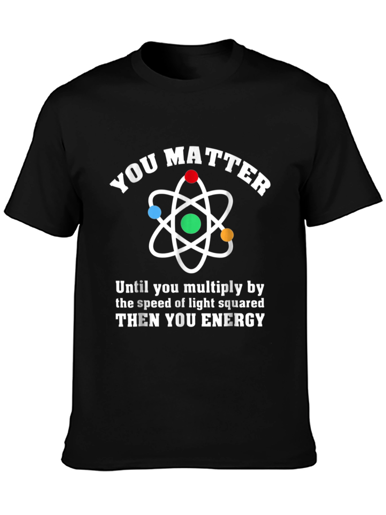 Black You Matter Then You Energy Physics Humor T-Shirt view 3