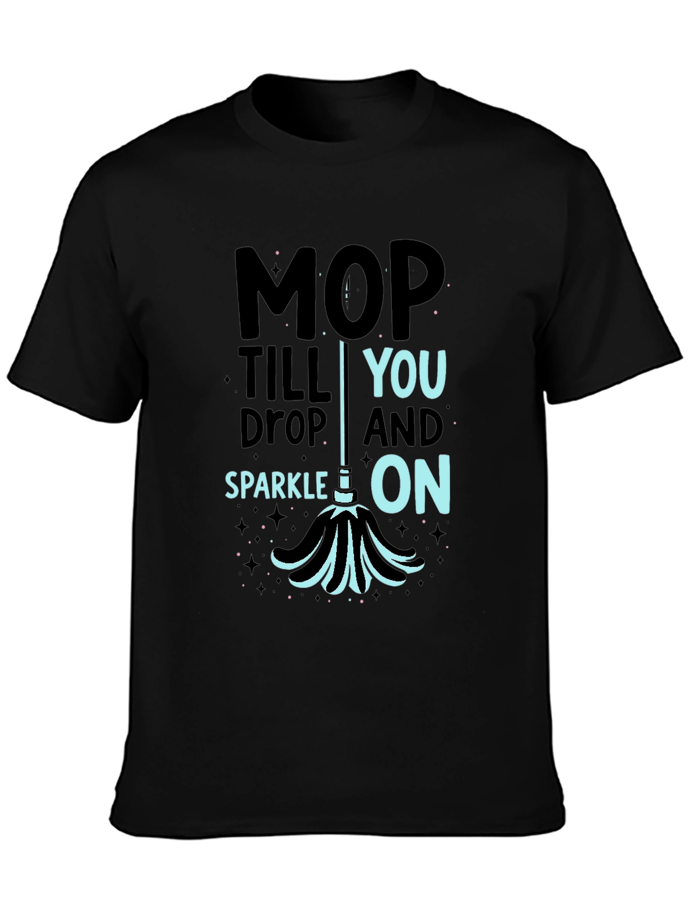 Black Mop Till You Drop Funny Cleaning T-Shirt view 3