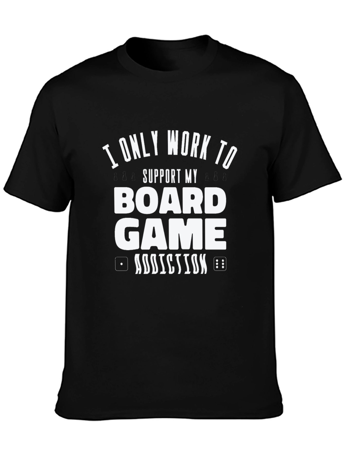 Black Board Game Addiction T-Shirt - I Only Work To Support view 3