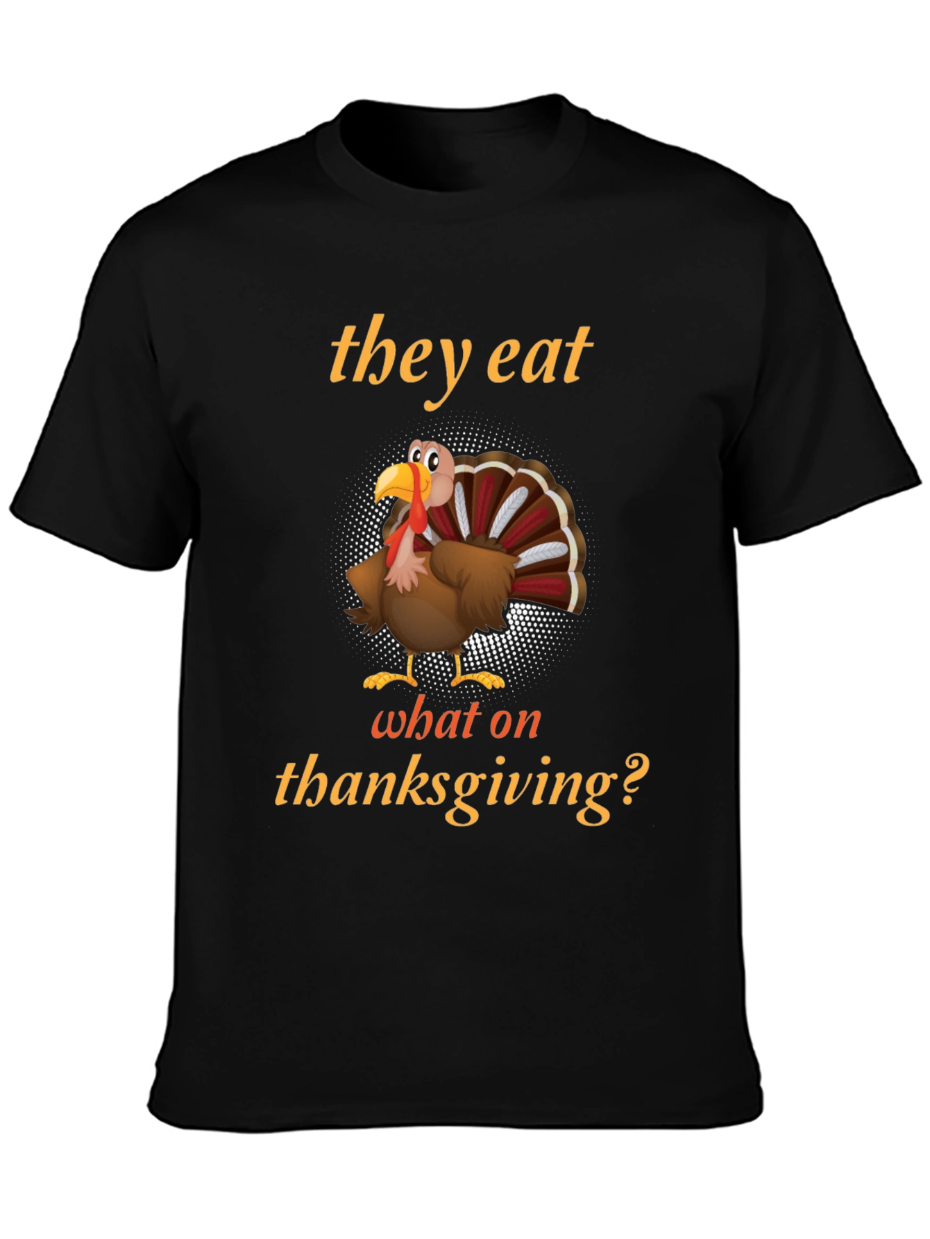 Black Thanksgiving Humor Turkey T-Shirt - They Eat What On Thanksgiving? view 3