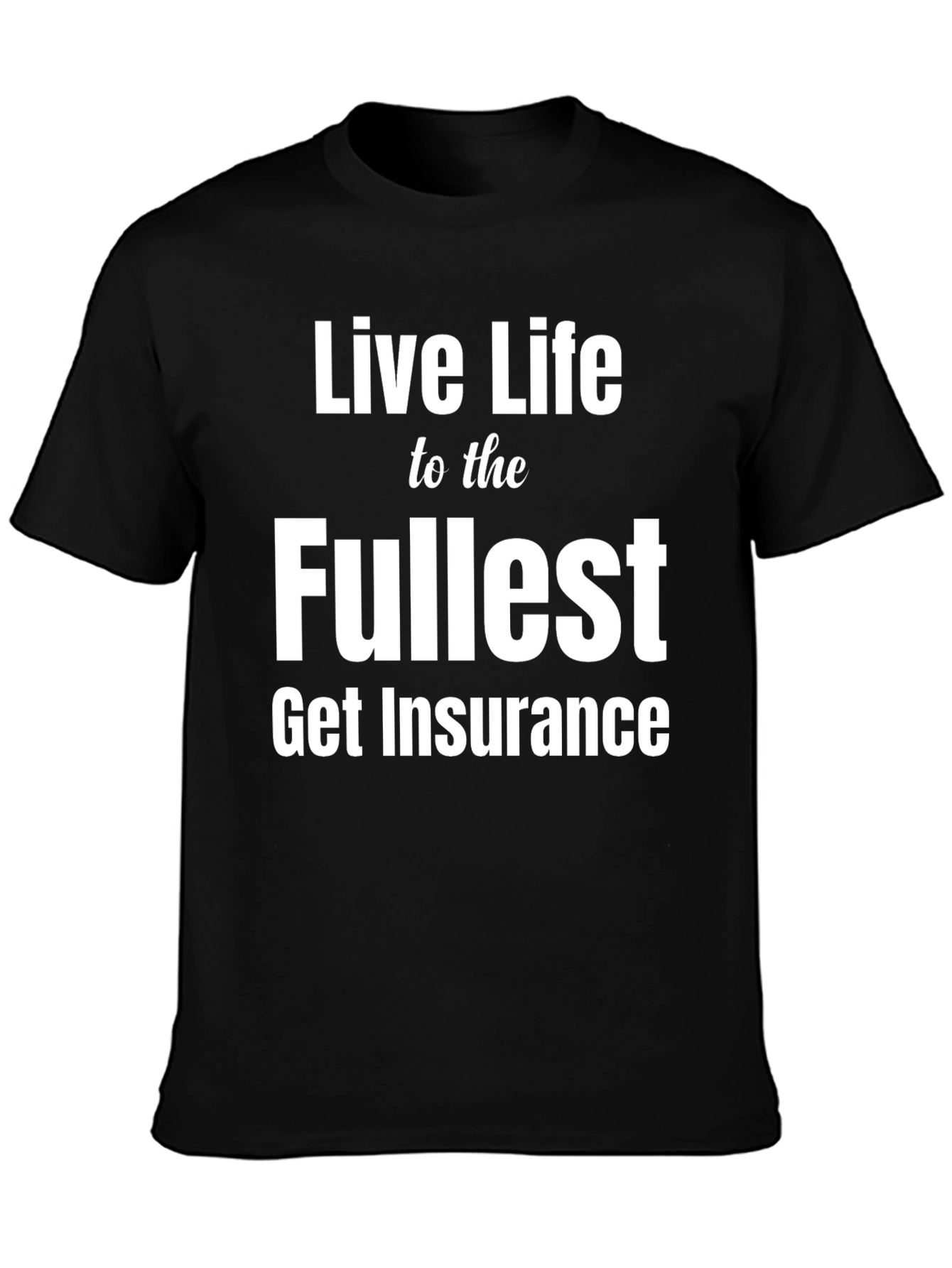 Black Live Life to the Fullest Funny Insurance T-Shirt view 3