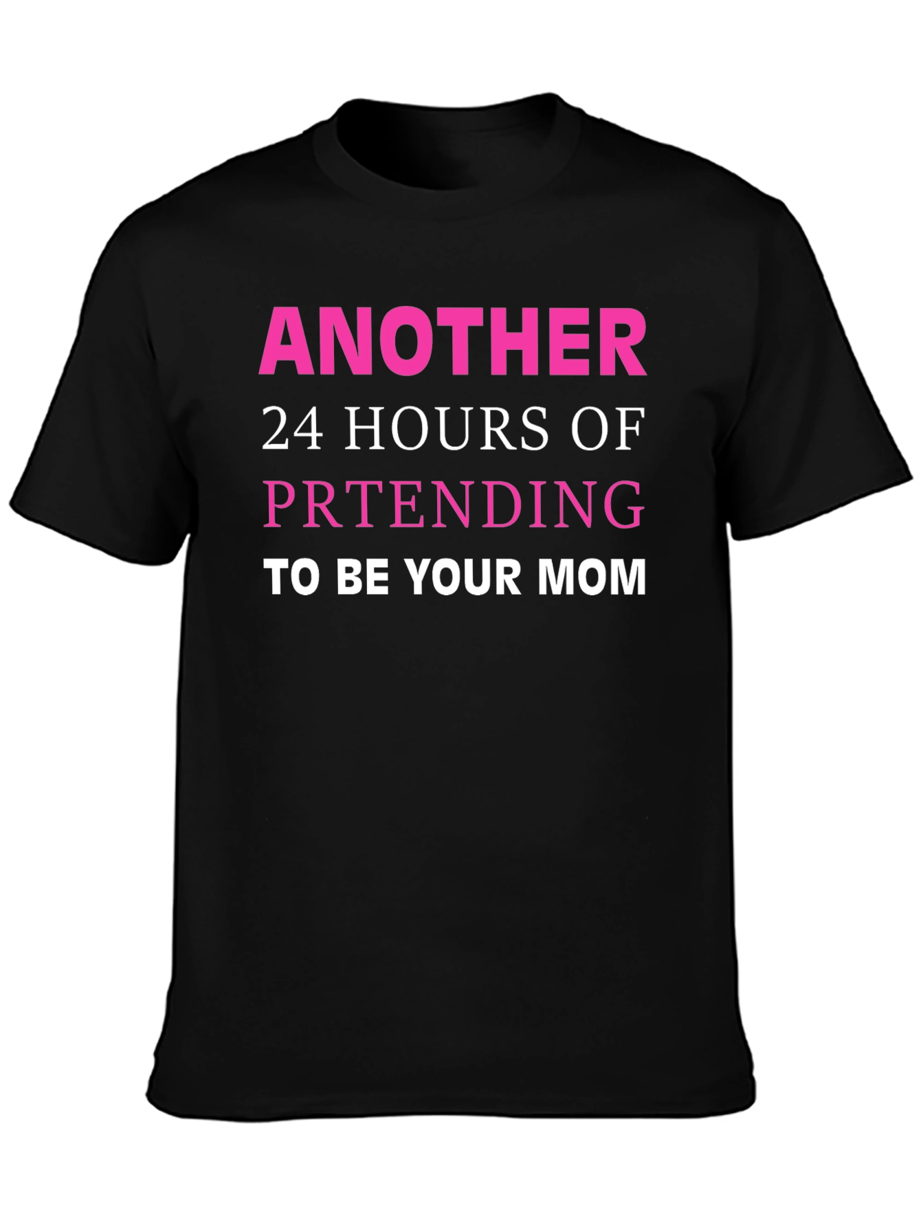 Black Funny Mom T-Shirt - Another 24 Hours Pretending view 3