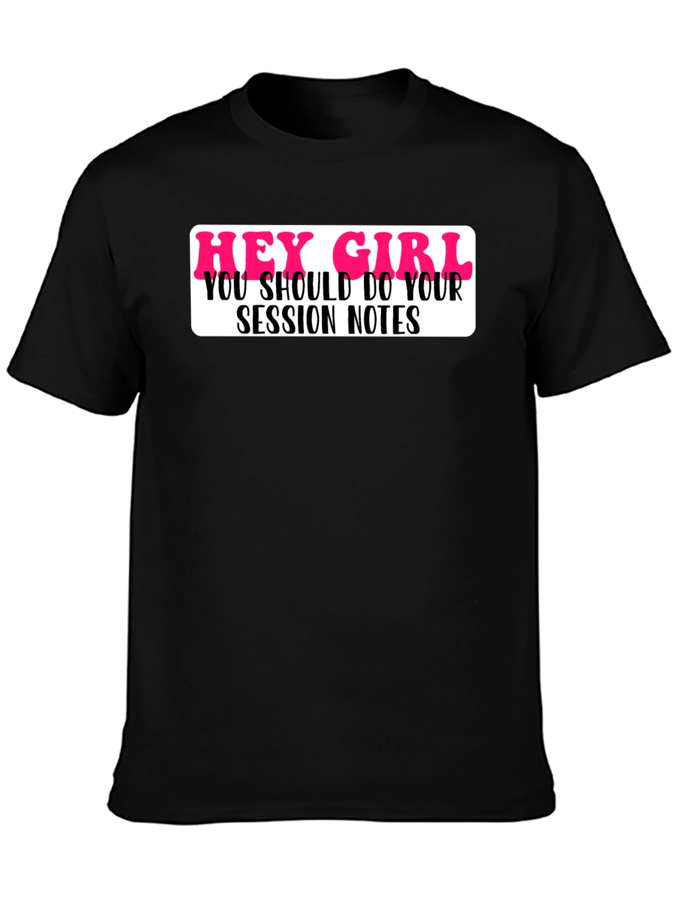 Black Hey Girl Session Notes Funny T-Shirt view 3
