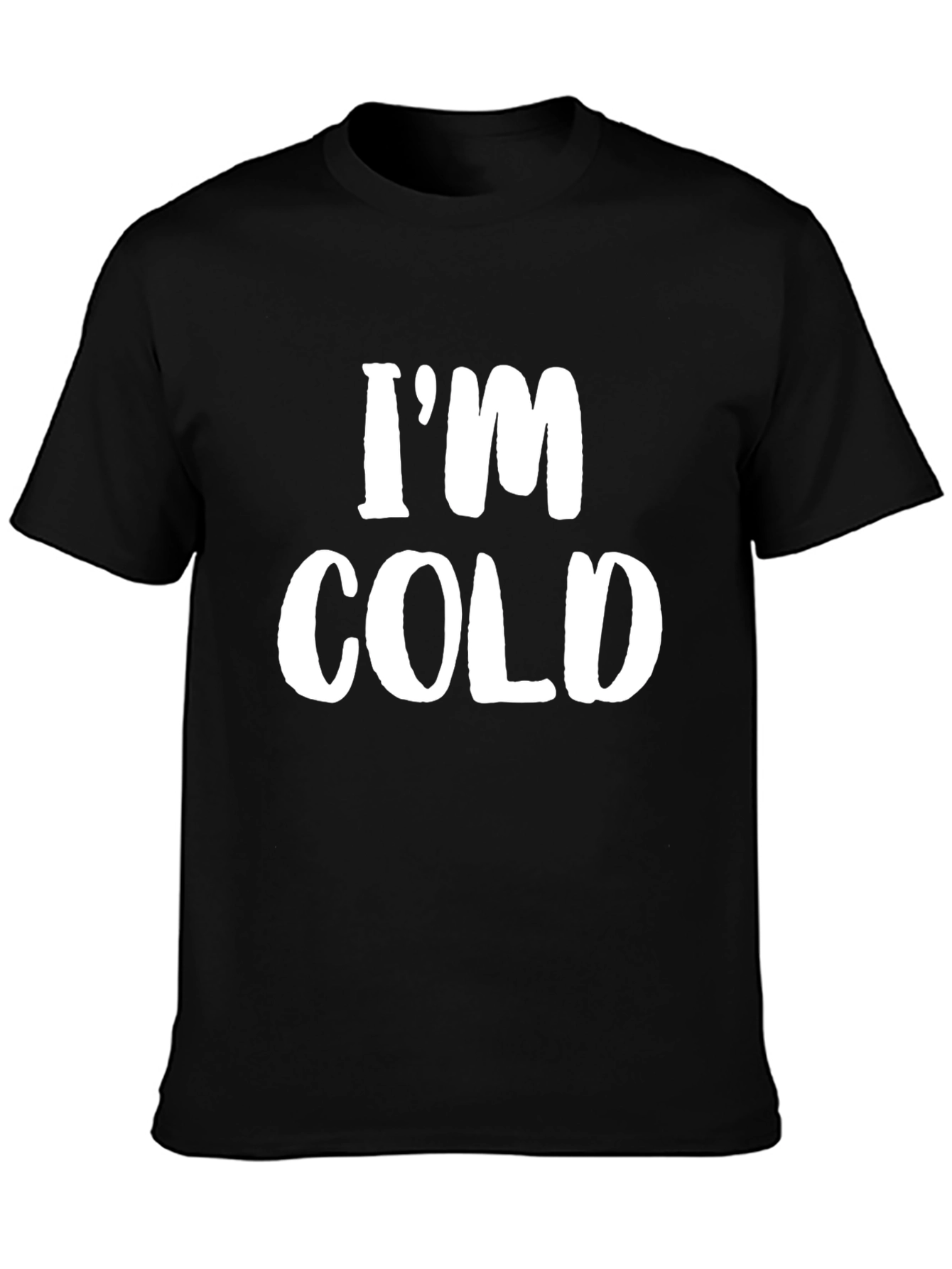 Black I'm Cold T-Shirt - Funny Sarcastic Tee view 3