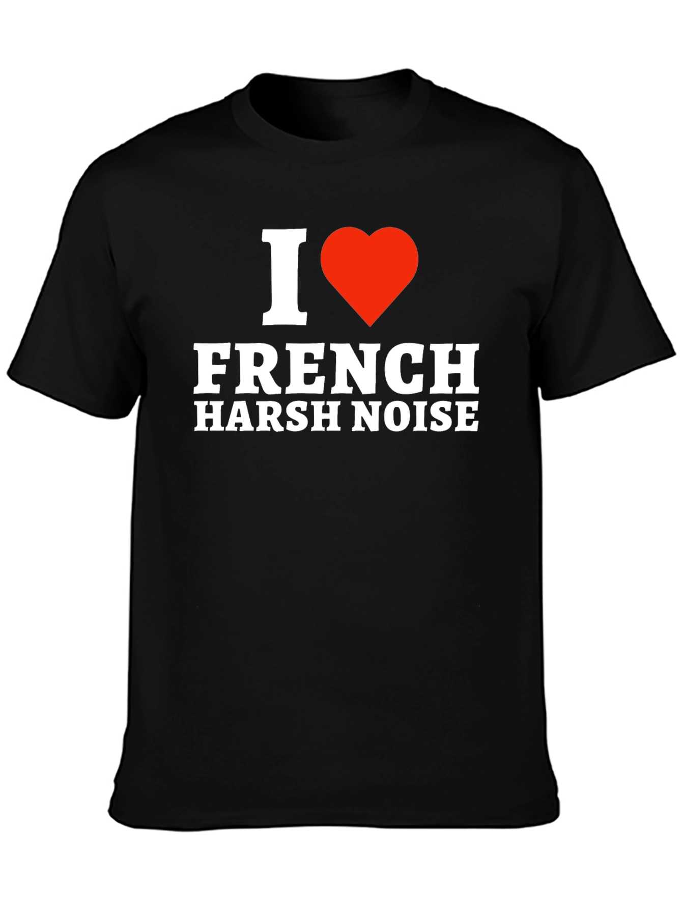 Black I Love French Harsh Noise T-Shirt - Music Fan Tee view 3