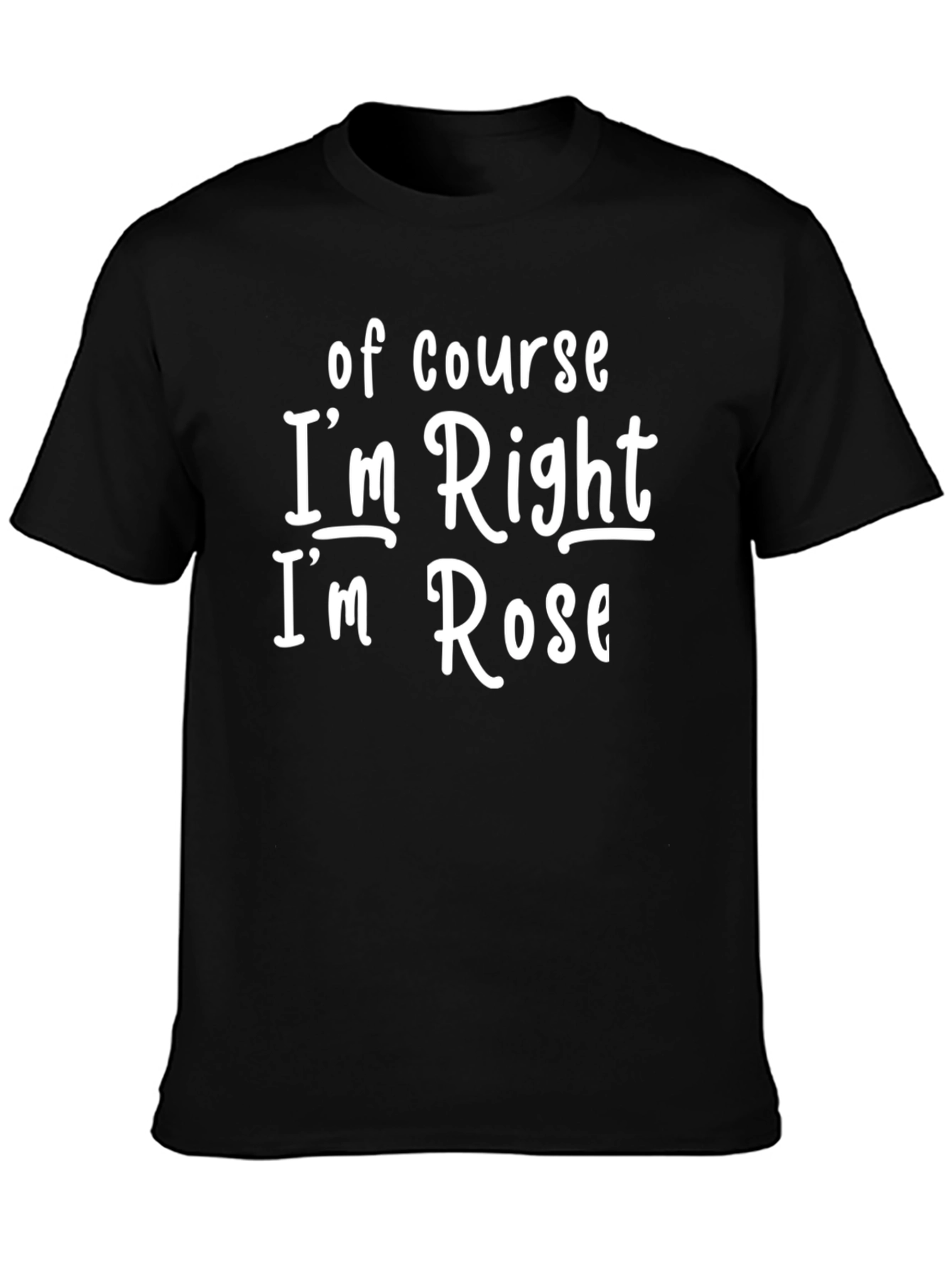 Black Funny "Of Course I'm Right! I'm Rose" Black T-Shirt view 3