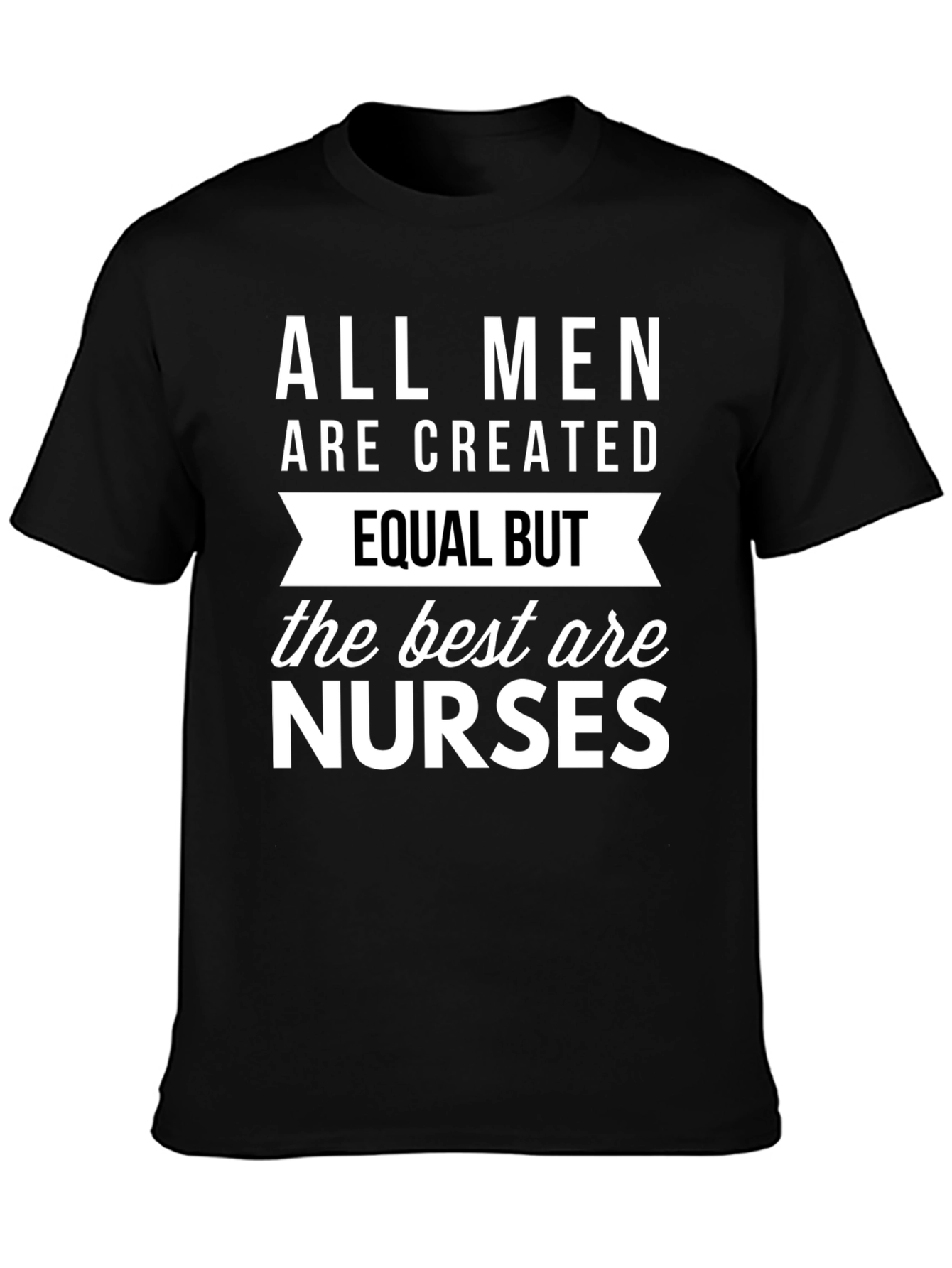 Black All Men Are Created Equal But Nurses T-Shirt view 3
