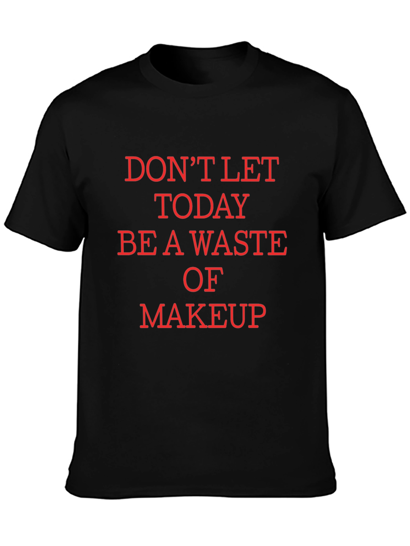 Black Humorous Makeup T-Shirt - Don't Waste Today! view 3
