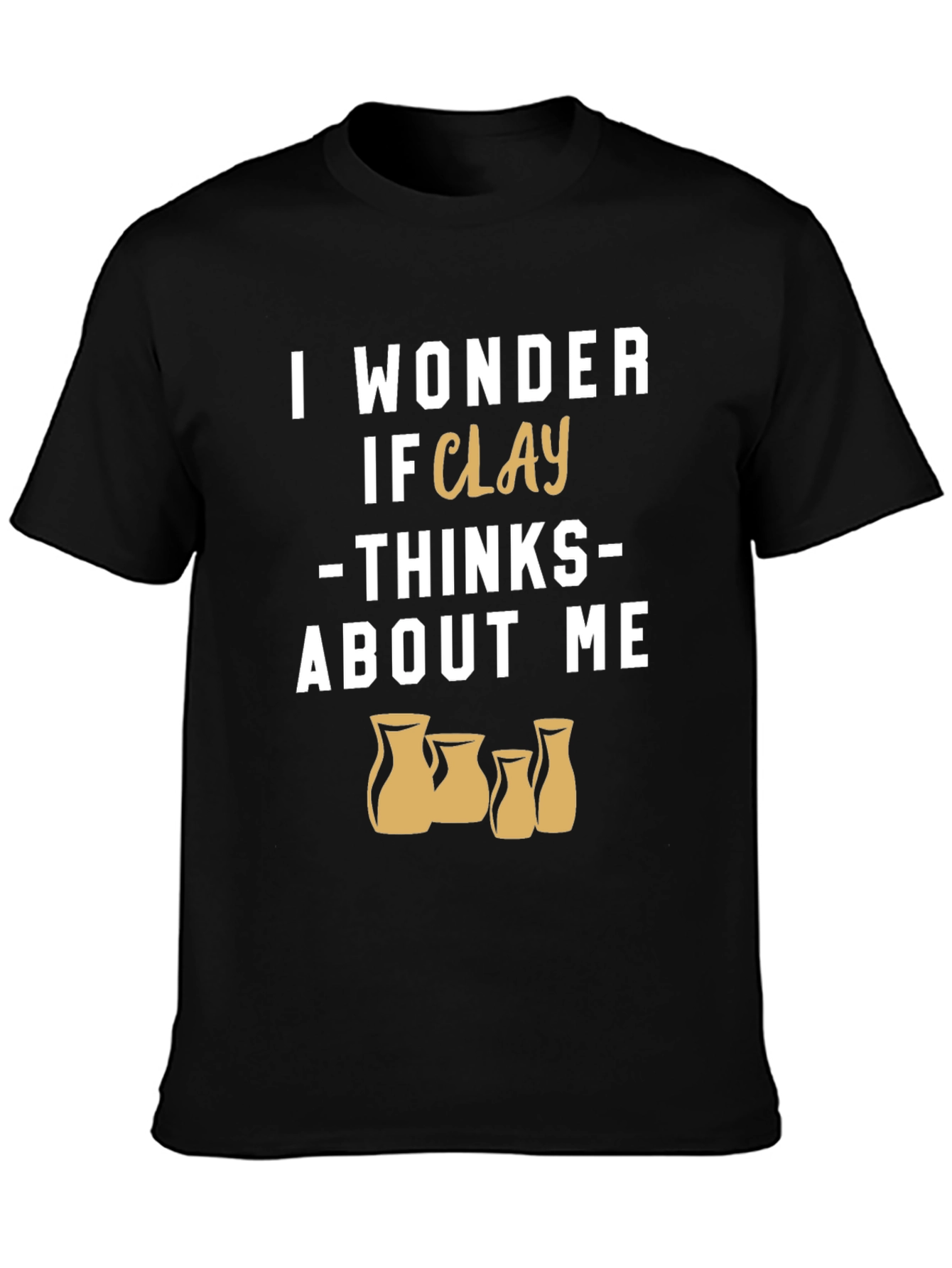 Black Funny Pottery T-Shirt - I Wonder If Clay Thinks About Me view 3