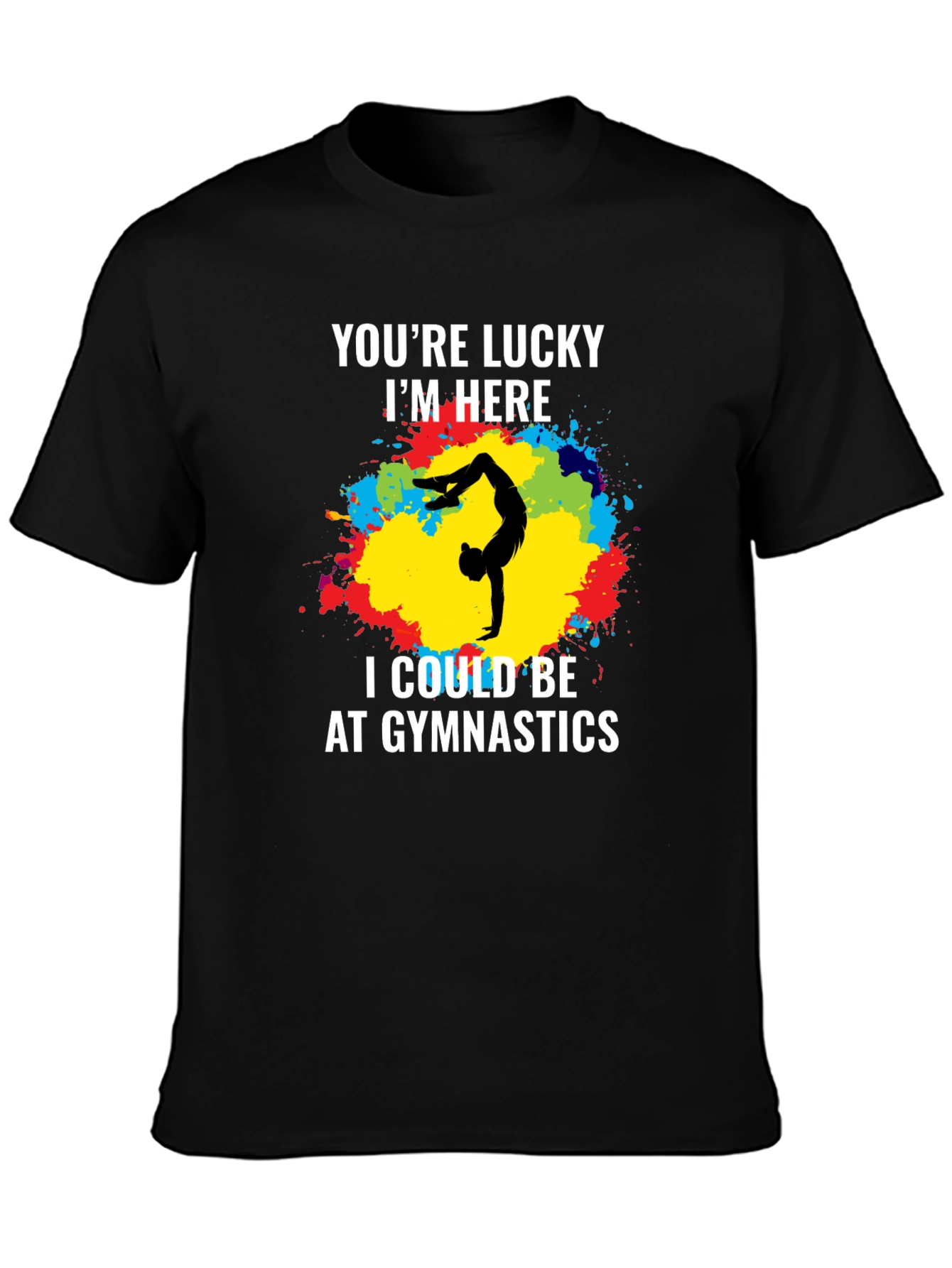 Black Gymnastics T-Shirt - You're Lucky I'm Here - Unique Design view 3