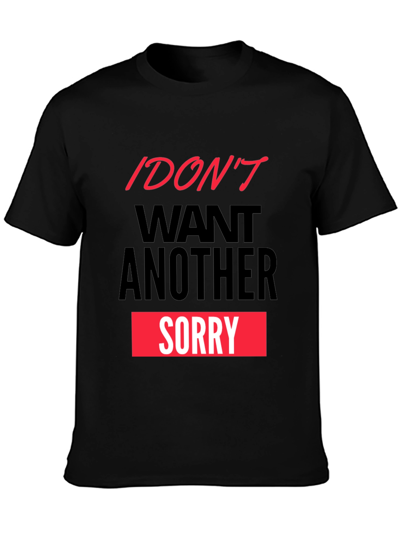 Black I Don't Want Another Sorry Graphic Tee view 3