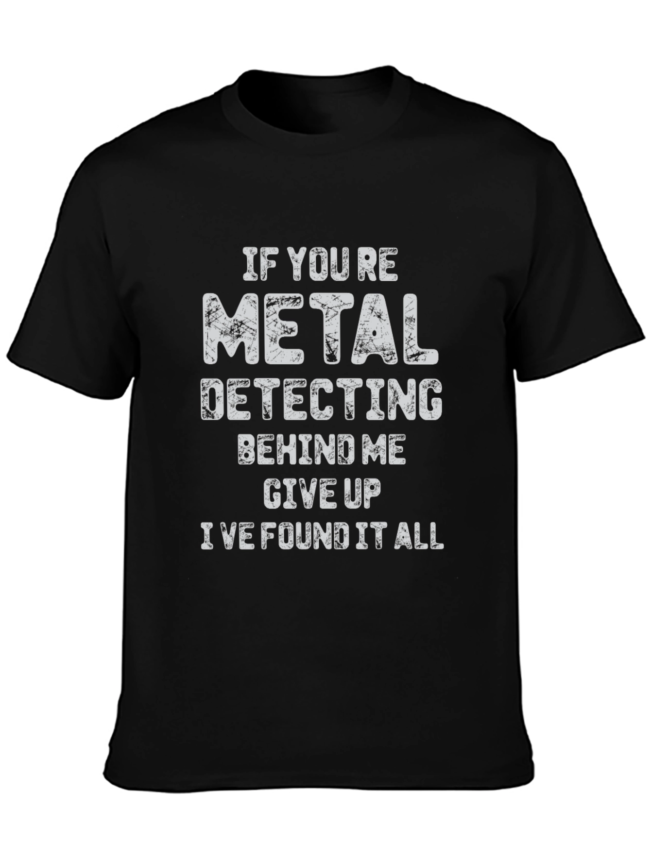 Black Metal Detecting Humor T-Shirt: Give Up, I Found It All! view 3