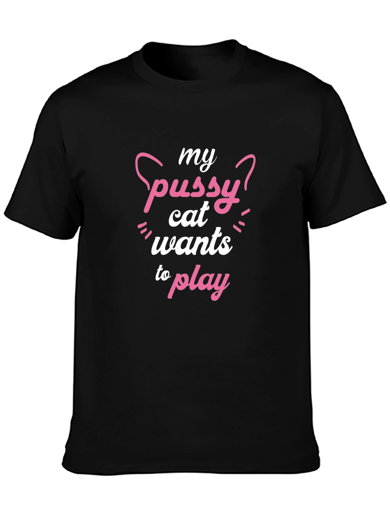Black My Pussy Cat Wants To Play Funny T-Shirt view 3
