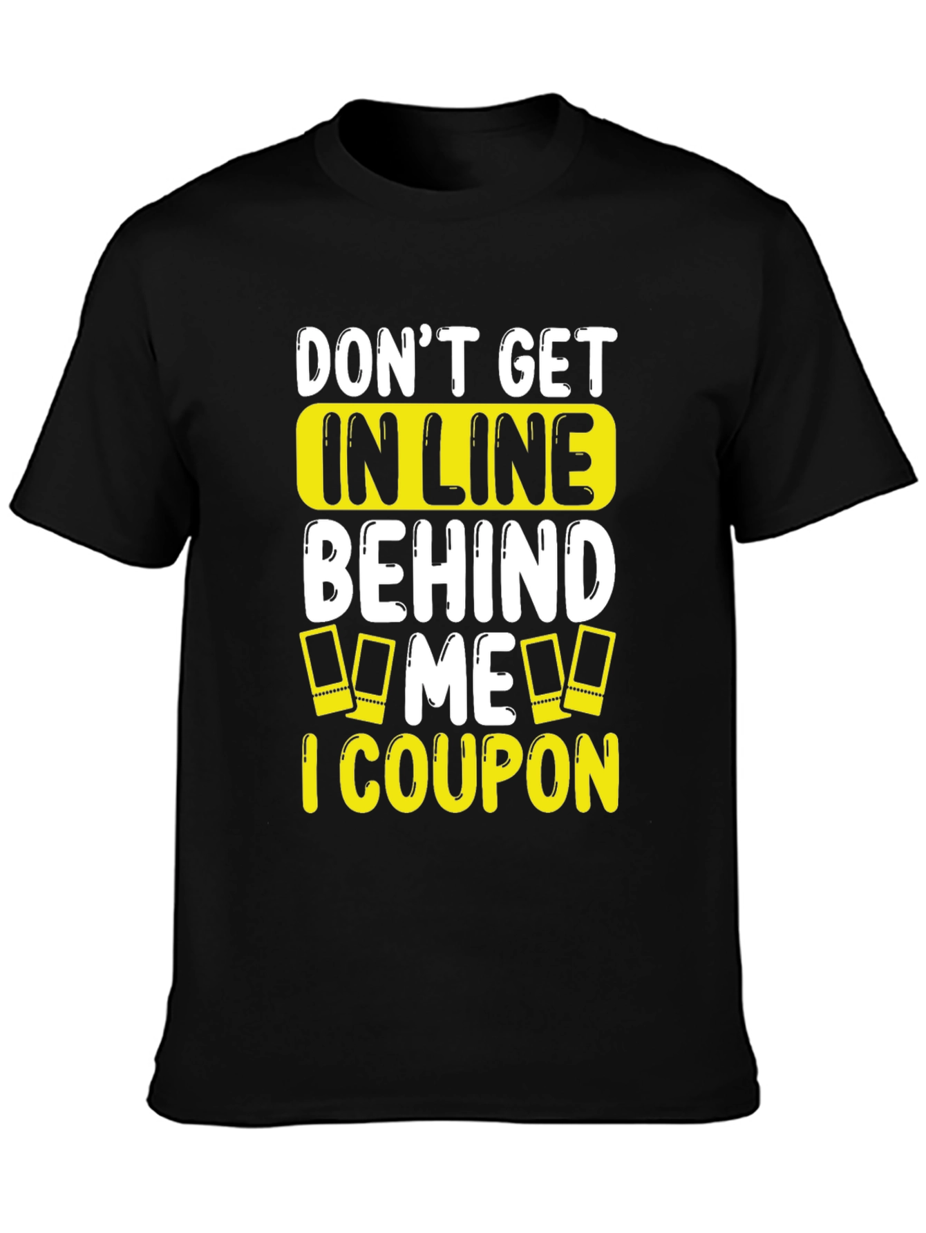 Funny Coupon T-Shirt: Don't Get In Line Behind Me! - 3