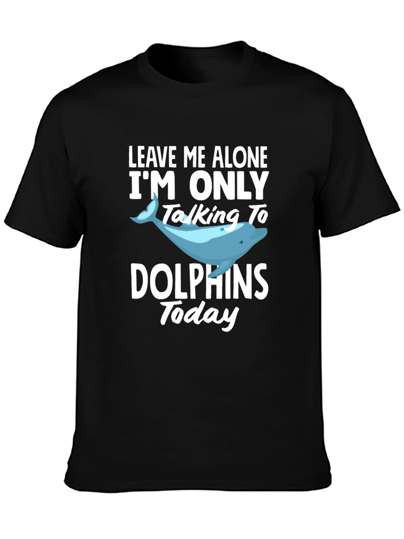 Black Dolphin Lover T-Shirt: Leave Me Alone, Talking to Dolphins Today view 3