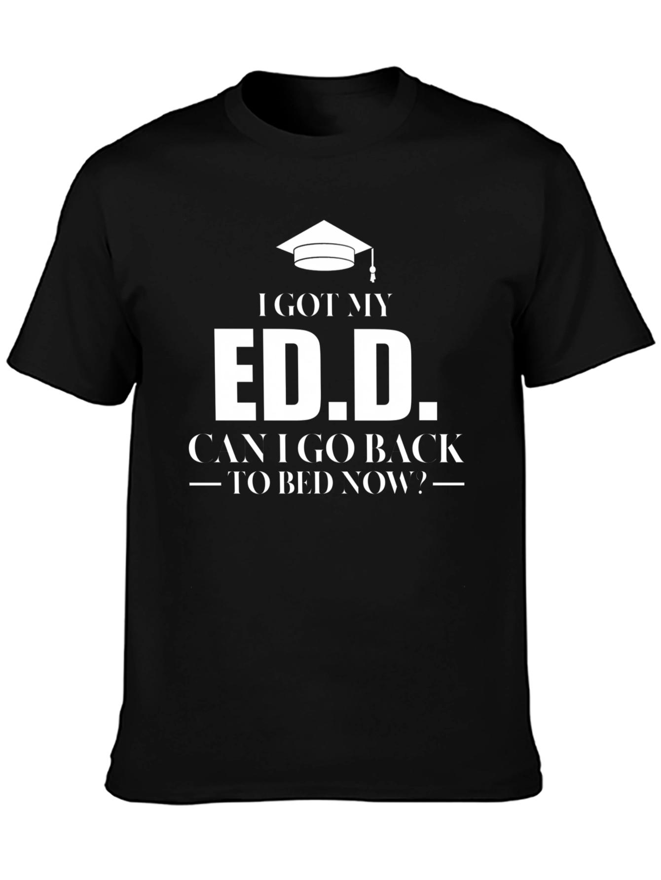 Ed.D. Graduate T-Shirt: Can I Go Back To Bed Now? - 3