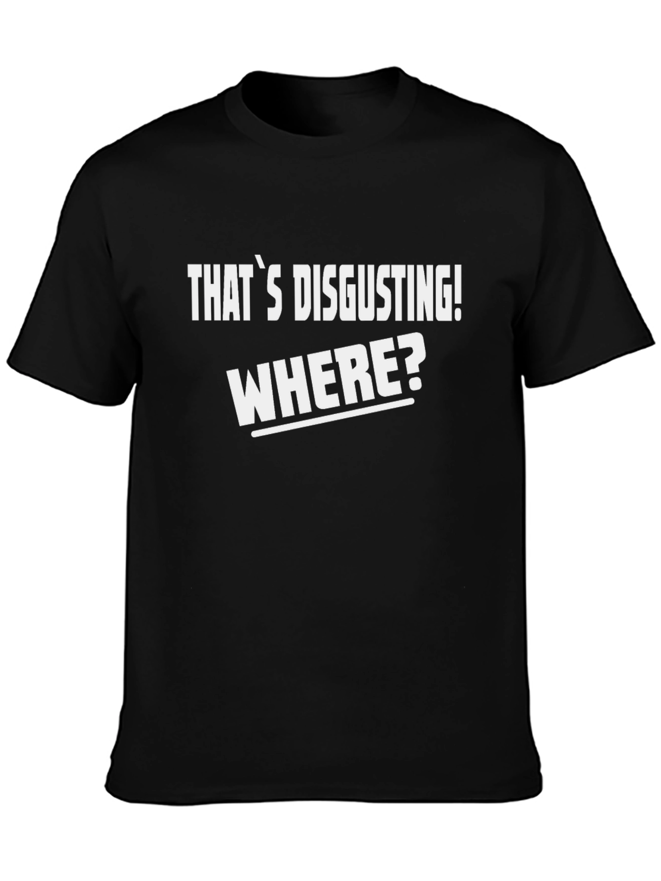 Black That's Disgusting! Where? T-Shirt - Funny Novelty Tee view 3