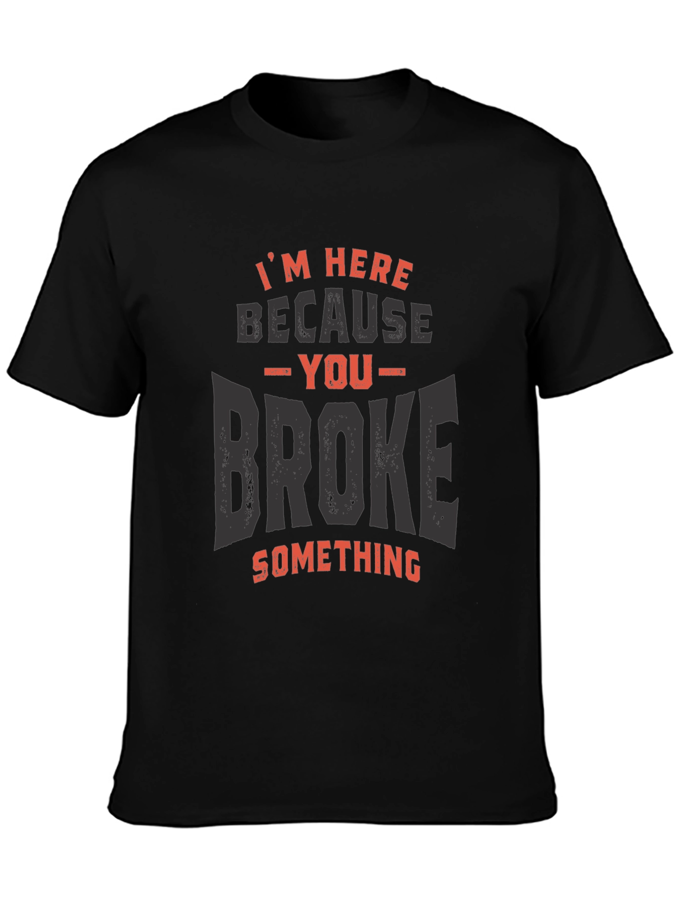 Black I'm Here Because You Broke Something T-Shirt view 3