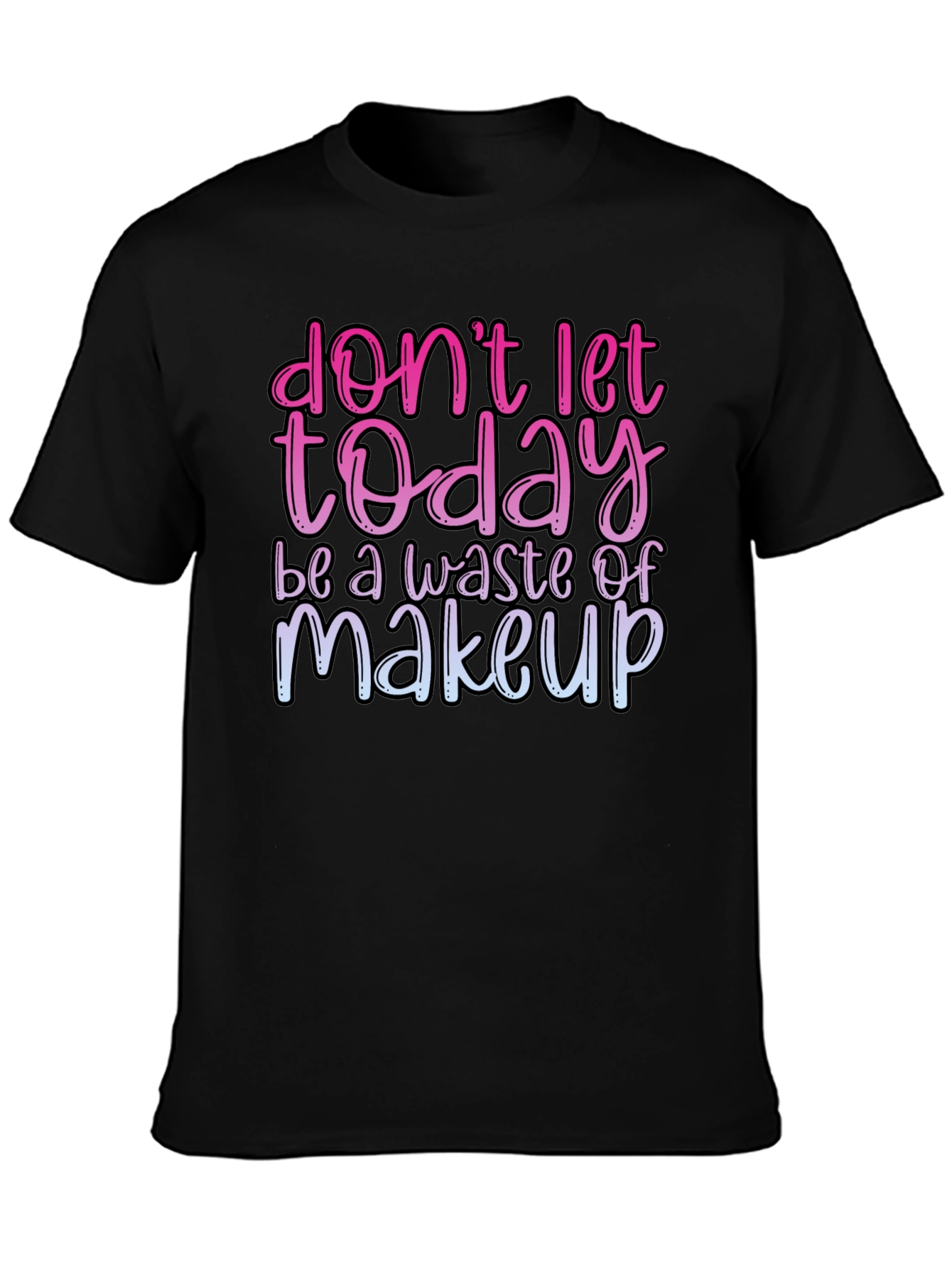 Black Funny Makeup T-Shirt - Don't Let Today Be A Waste view 3