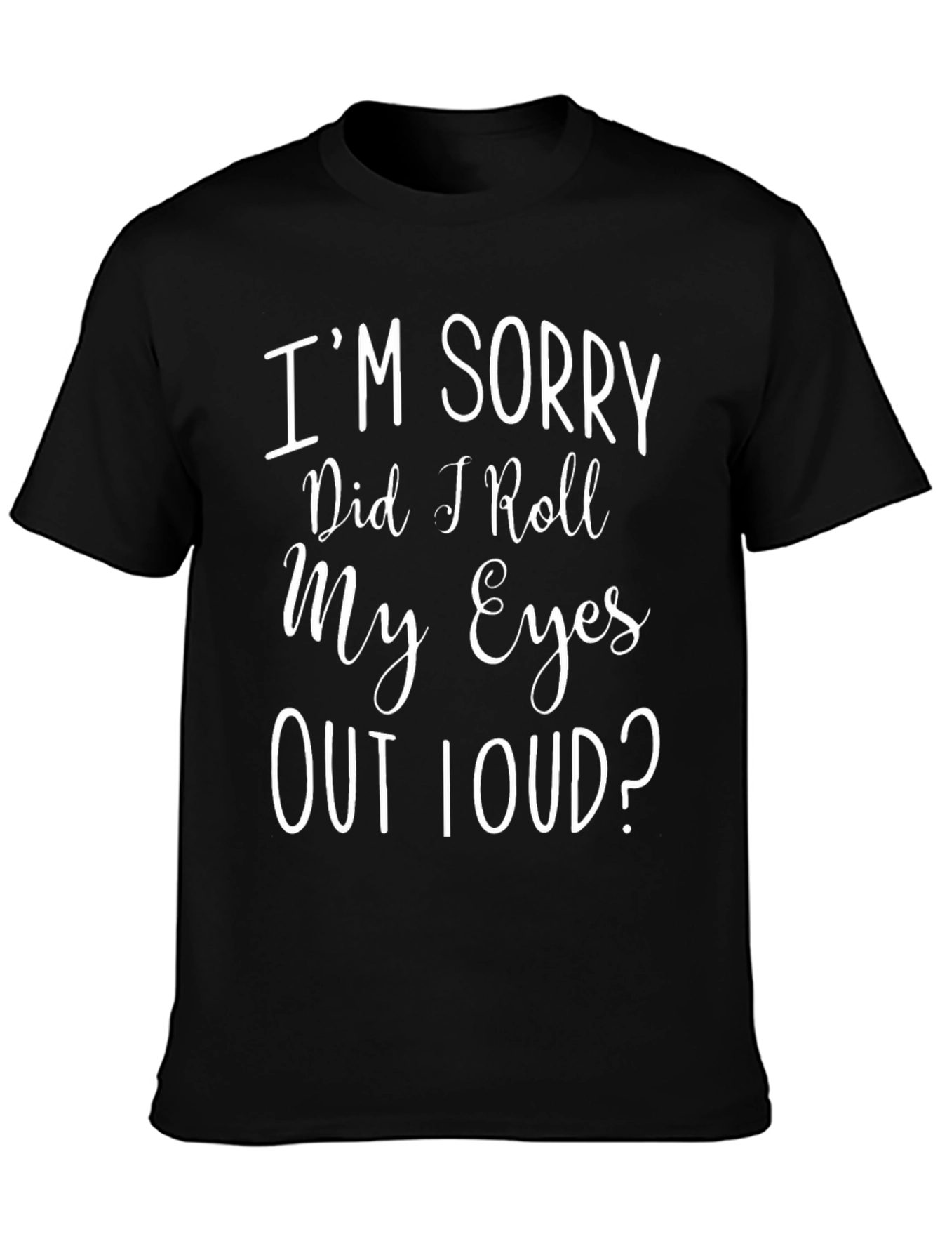 Black I'm Sorry Did I Roll My Eyes T-Shirt view 3