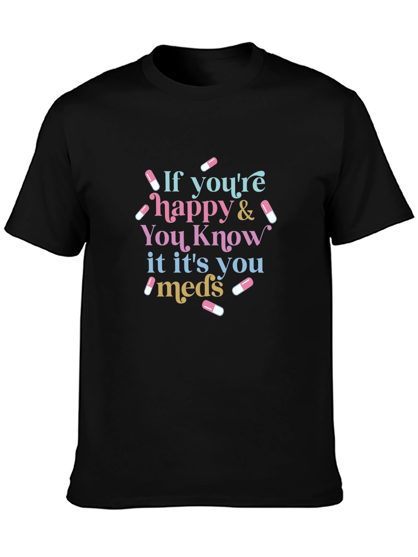 Black If You're Happy & You Know It It's You Meds Black T-Shirt view 3