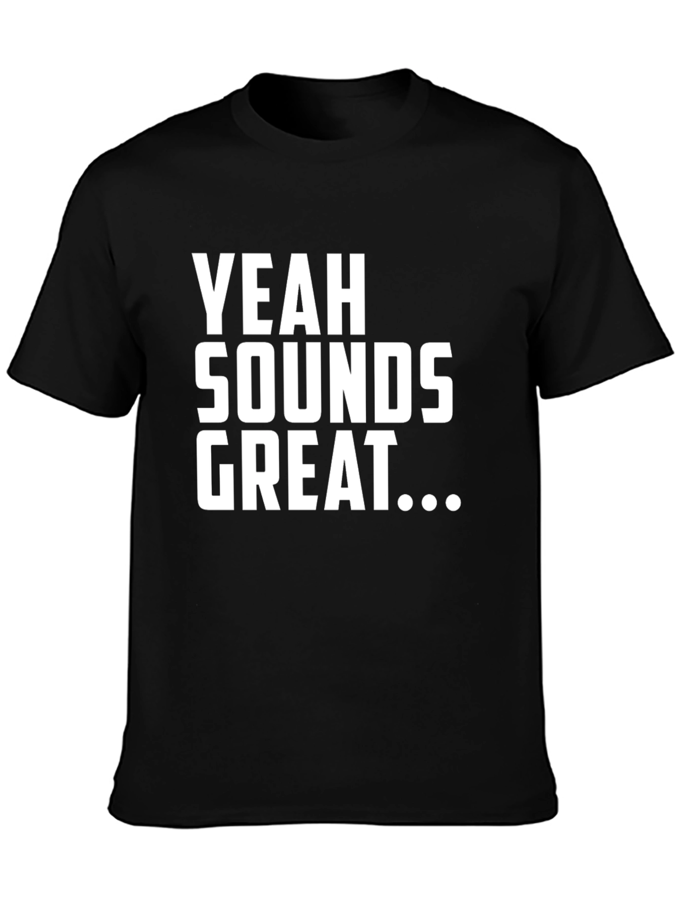 Black Yeah Sounds Great T-Shirt - Funny Sarcastic Tee view 3