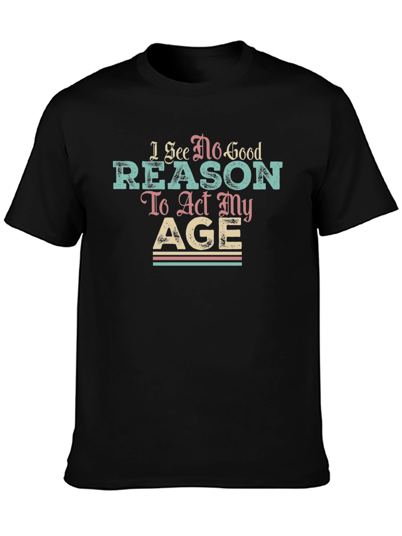 Black I See No Good Reason to Act My Age T-Shirt view 3
