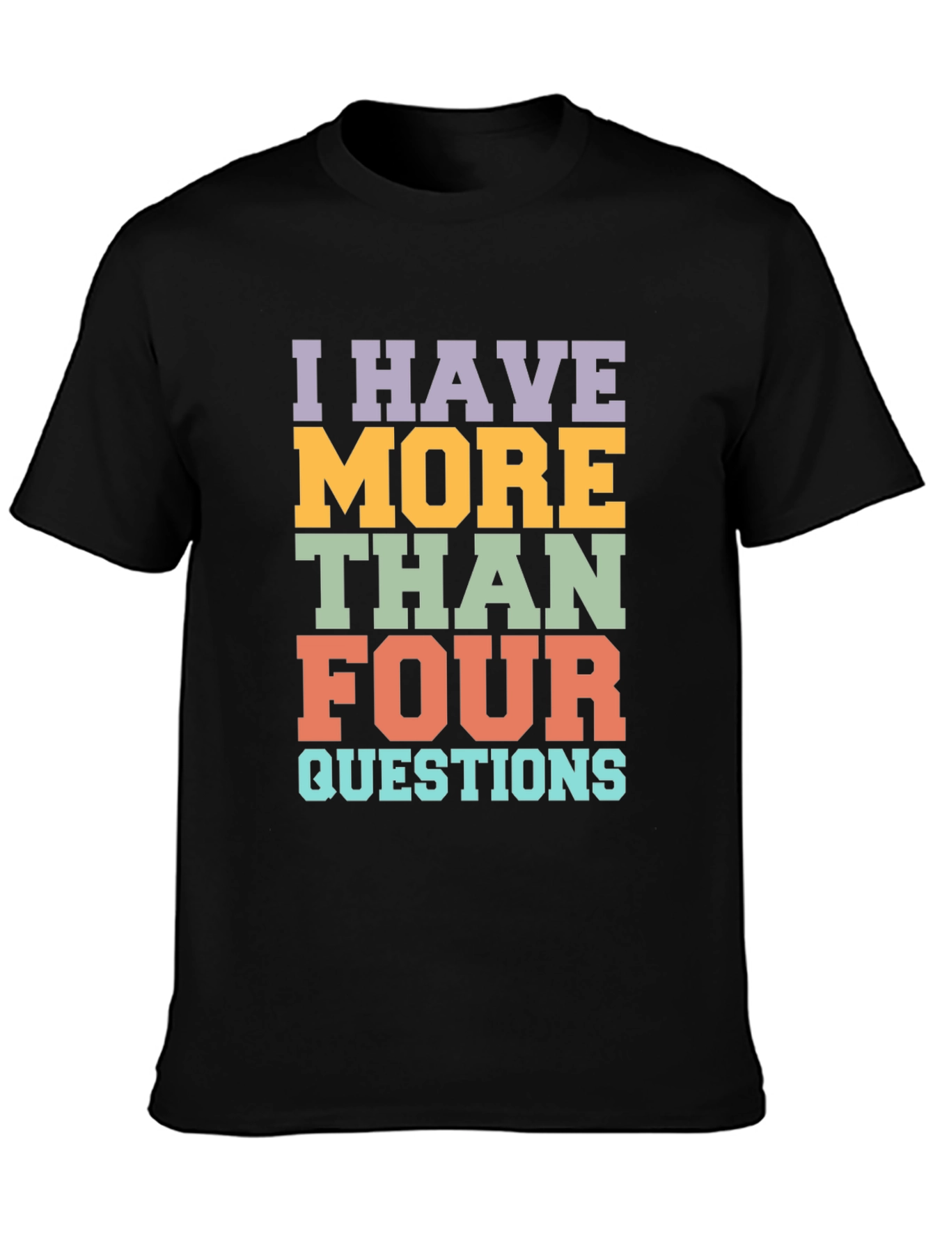 Black I Have More Than Four Questions Graphic Tee view 3
