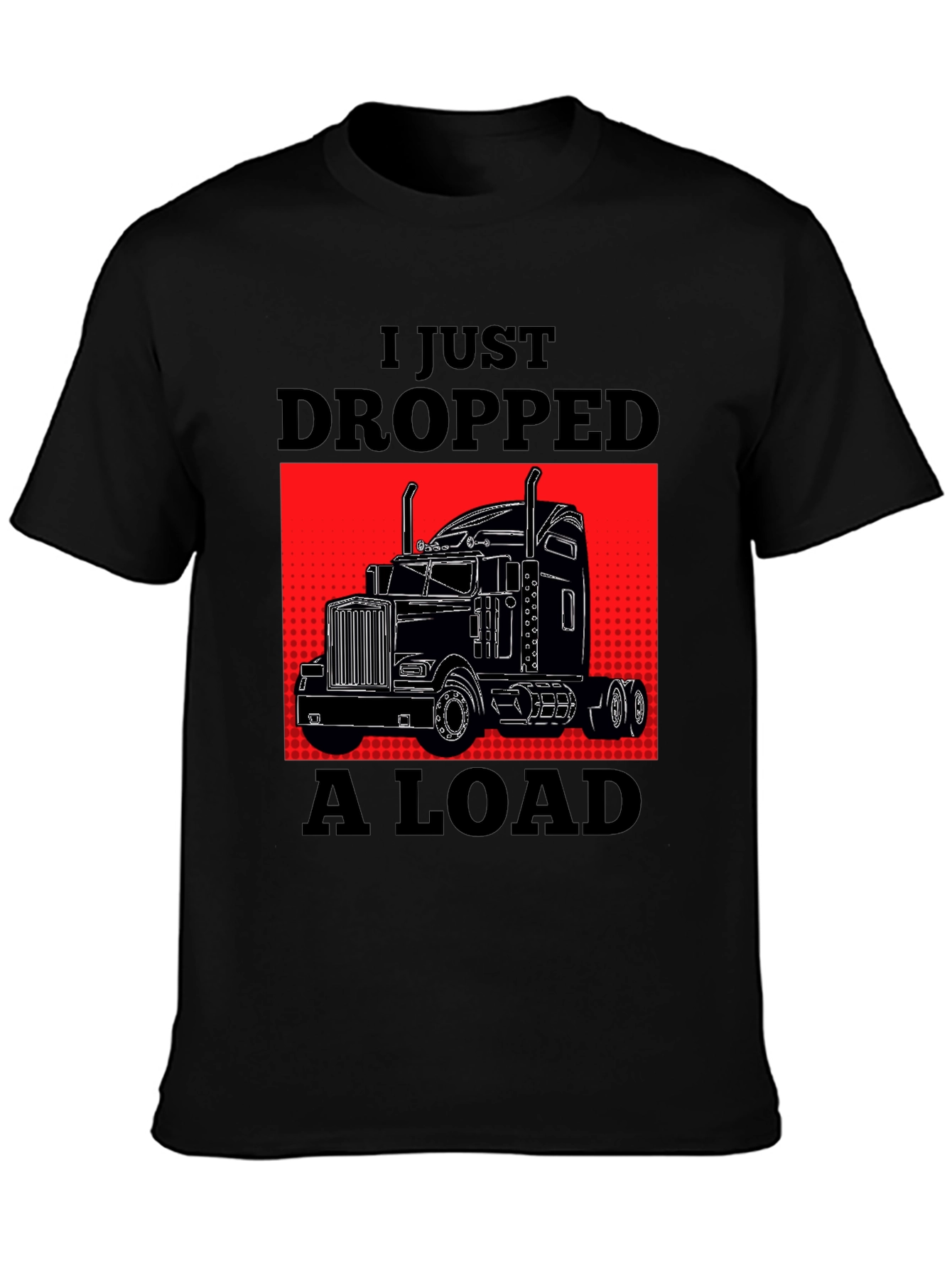 Black I Just Dropped A Load Trucker T-Shirt view 3