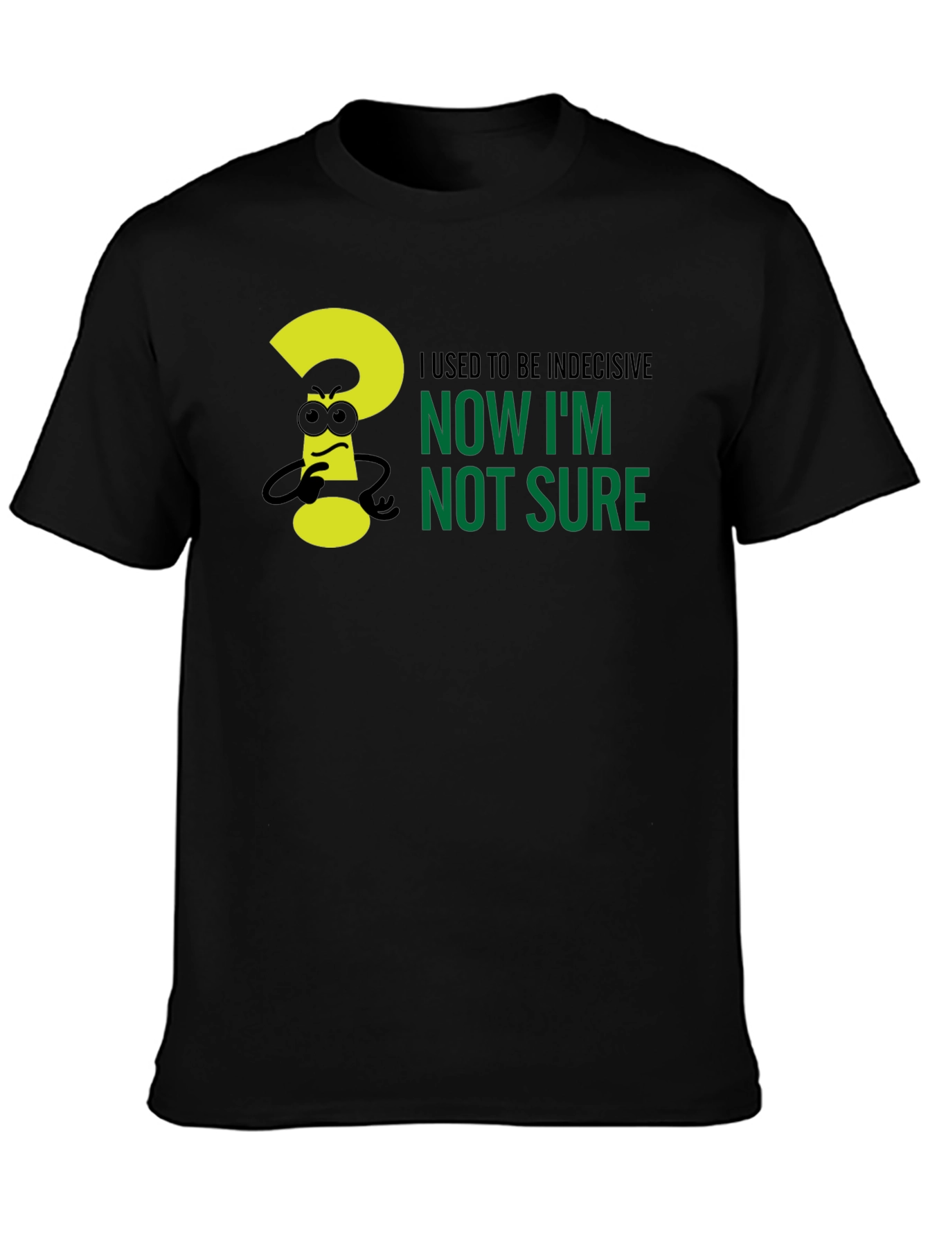 Black Indecisive Humor T-Shirt - Now I'm Not Sure! view 3