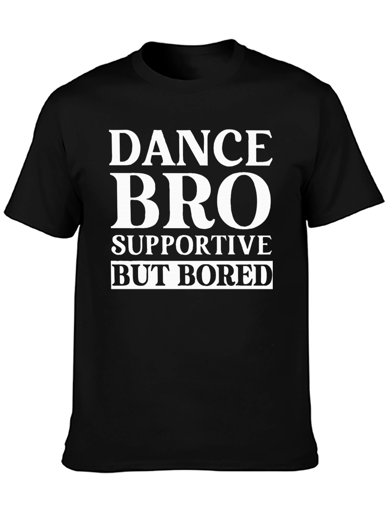 Black Dance Bro Supportive But Bored T-Shirt - Funny Gift view 3