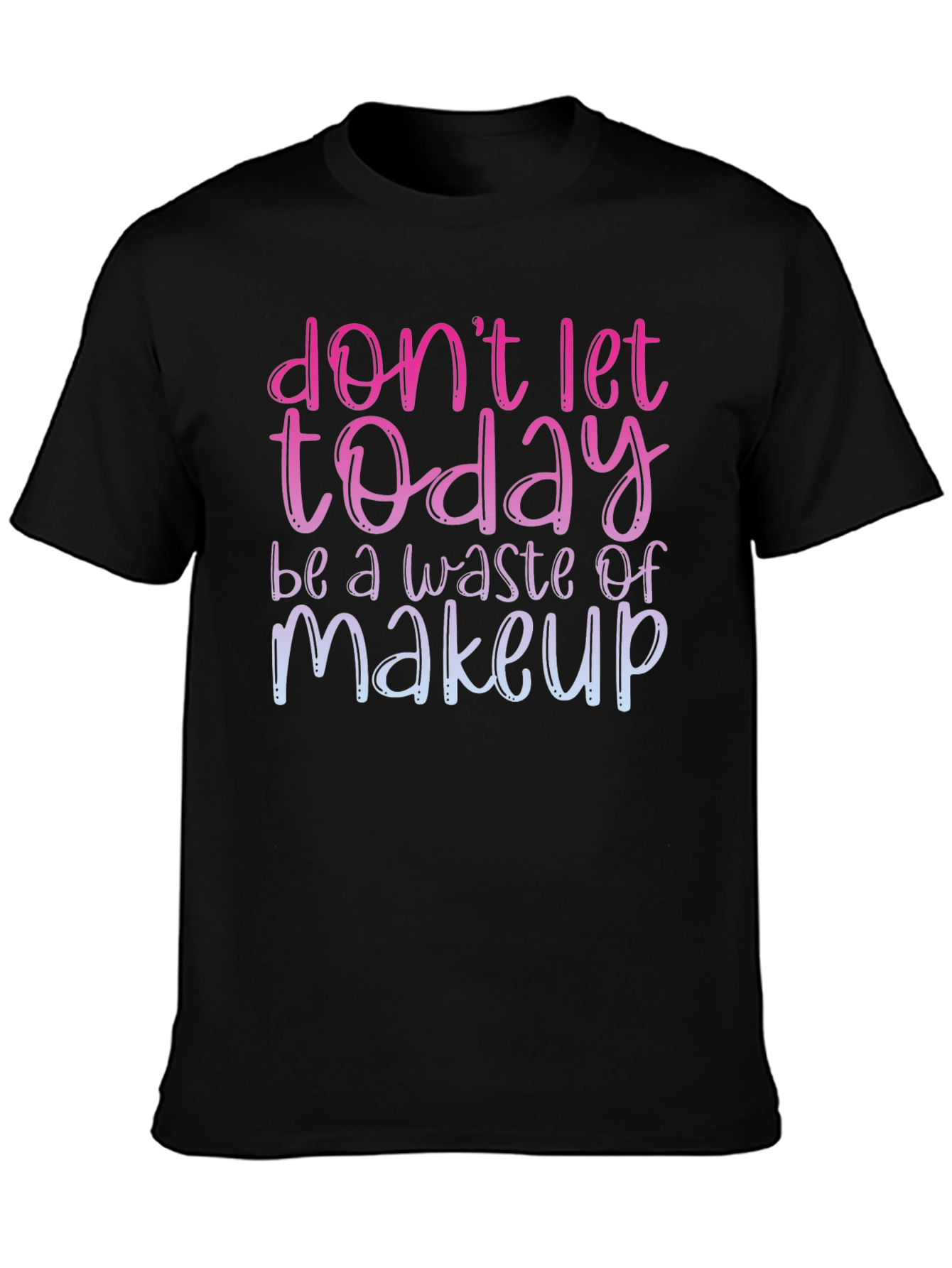 Black Don't Let Today Be A Waste of Makeup T-Shirt view 3