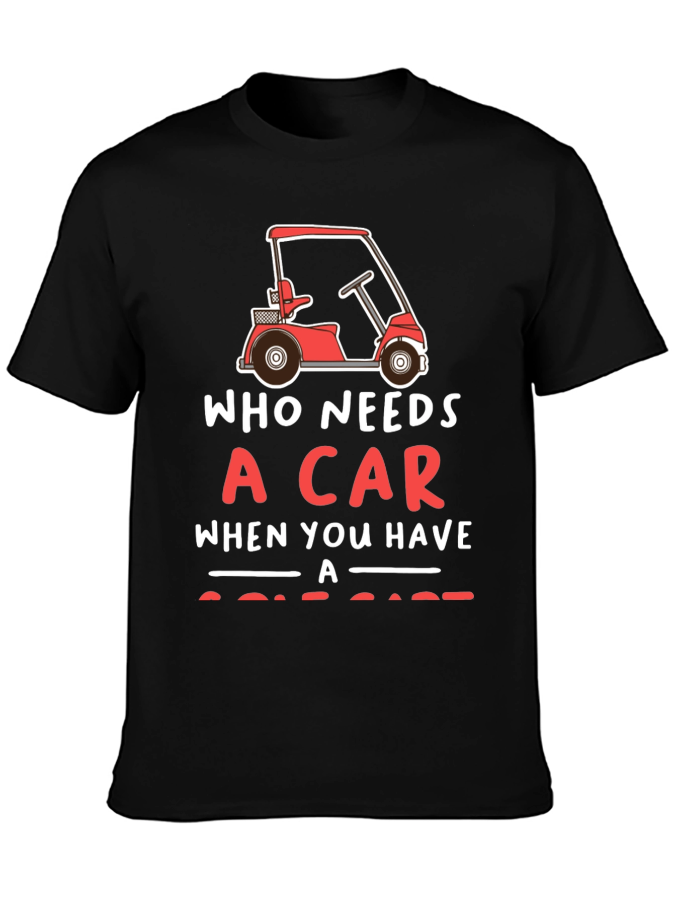 Black Who Needs a Car Golf Cart T-Shirt view 3