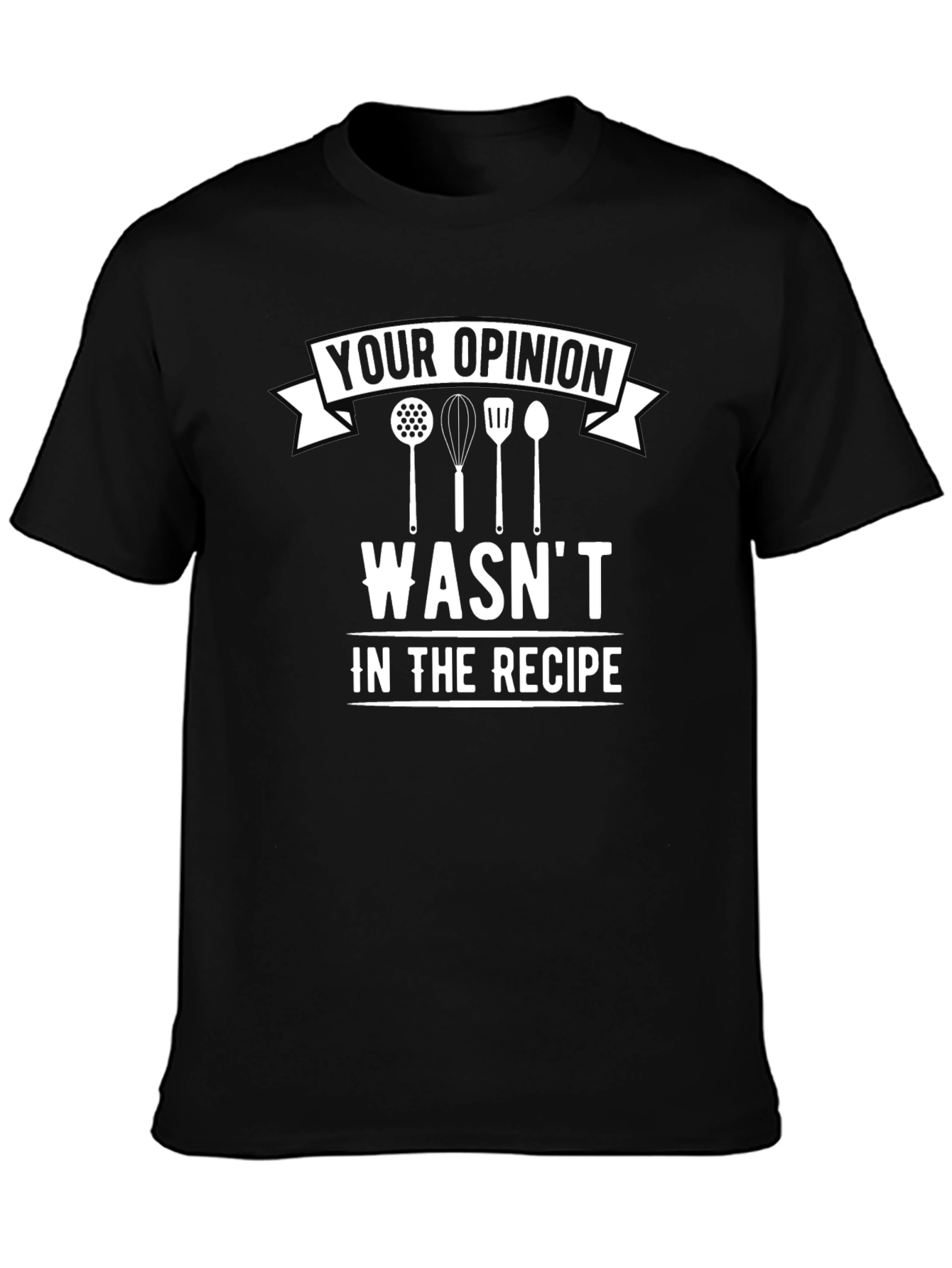 Black Funny Chef T-Shirt - Your Opinion Wasn't in the Recipe! view 3