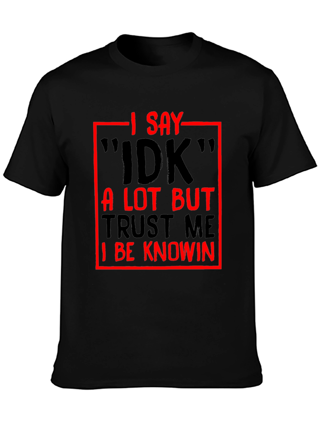 Black Funny Sarcastic I Say IDK Graphic T-Shirt view 3