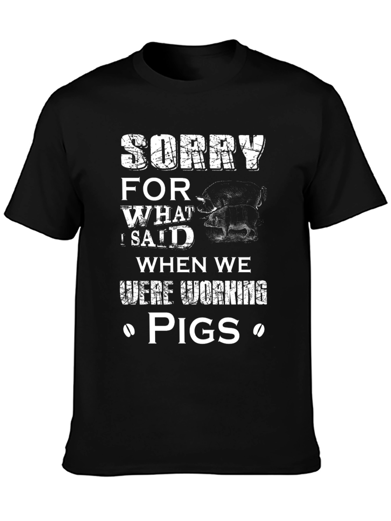 Black Sorry for What I Said When We Were Working Pigs Funny T-Shirt view 3