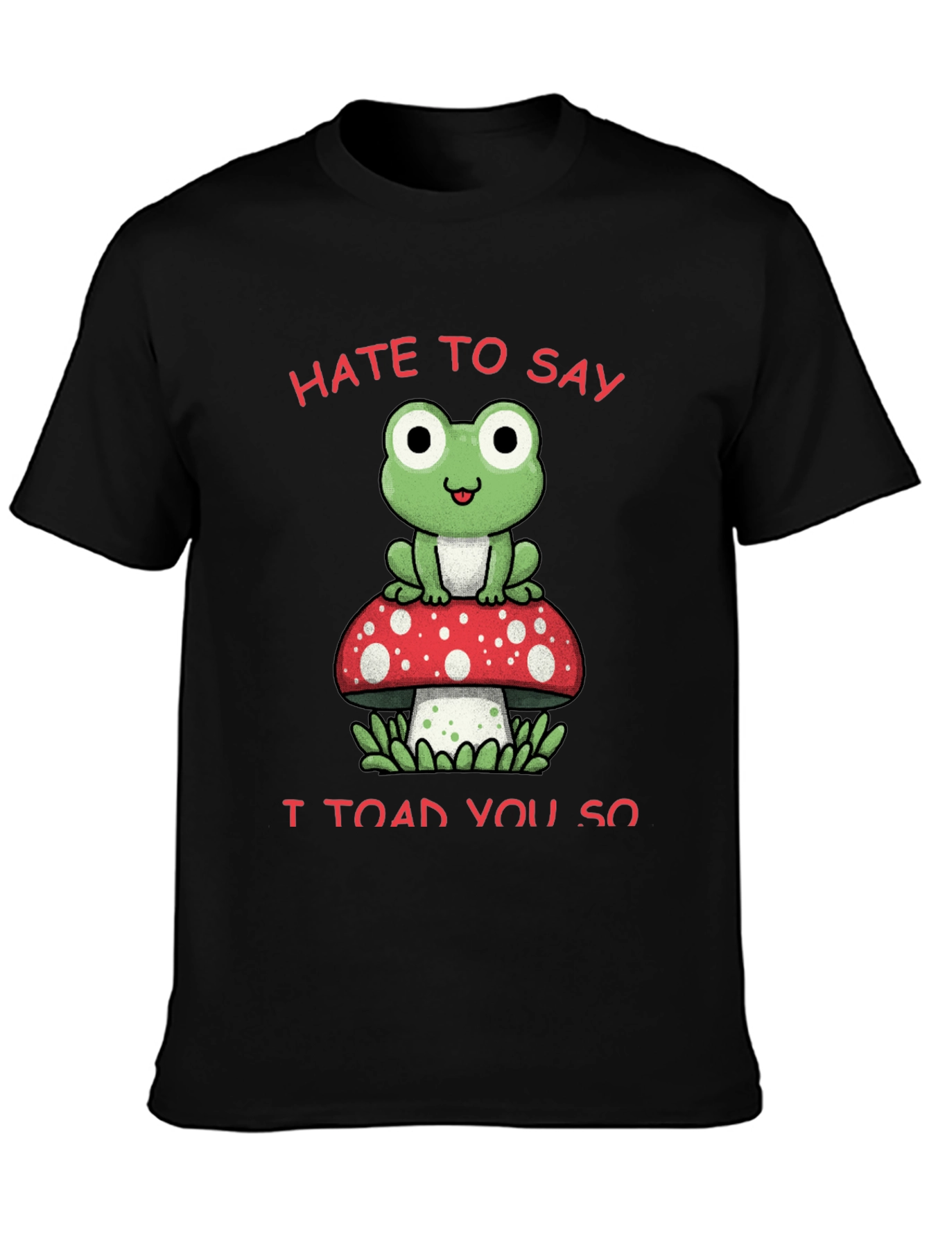 Black Hate to Say I Toad You So T-Shirt view 3