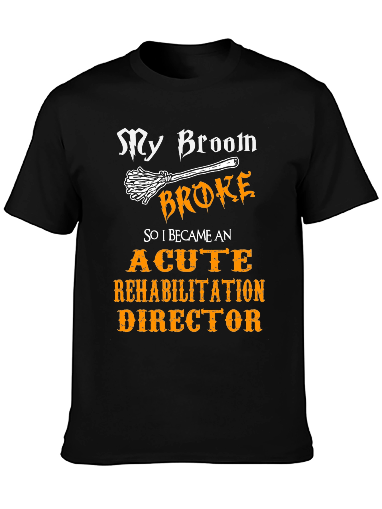 Black My Broom Broke, Acute Rehabilitation Director T-Shirt view 3