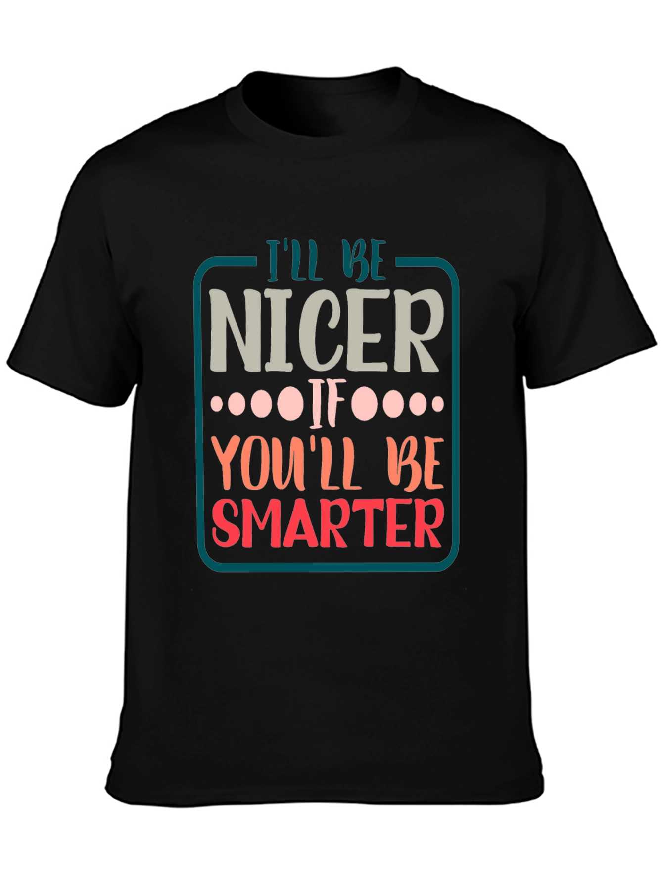Black Funny Sarcastic T-Shirt - I'll Be Nicer If... view 3