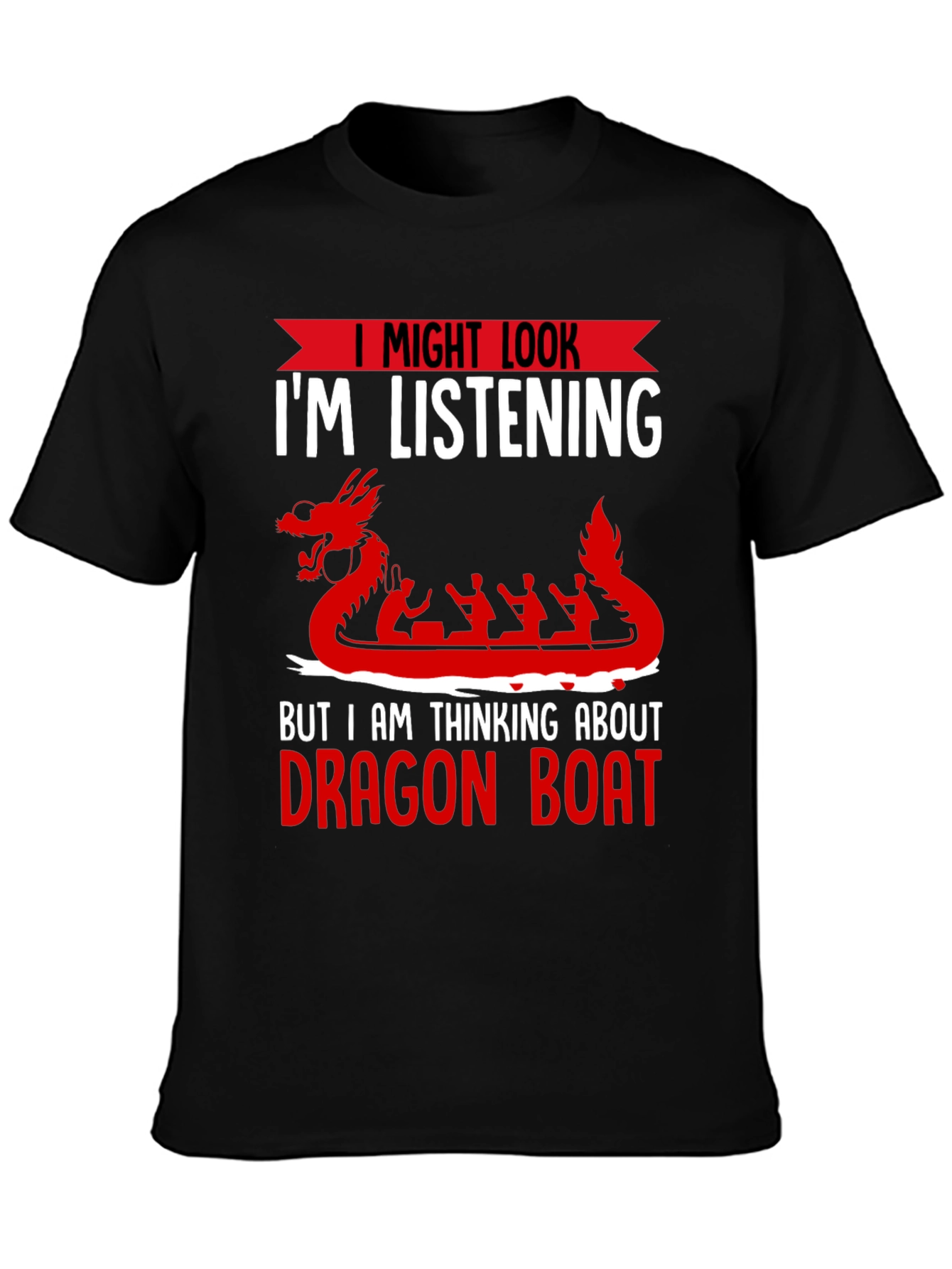 Black Dragon Boat T-Shirt - I Might Look I'm Listening view 3