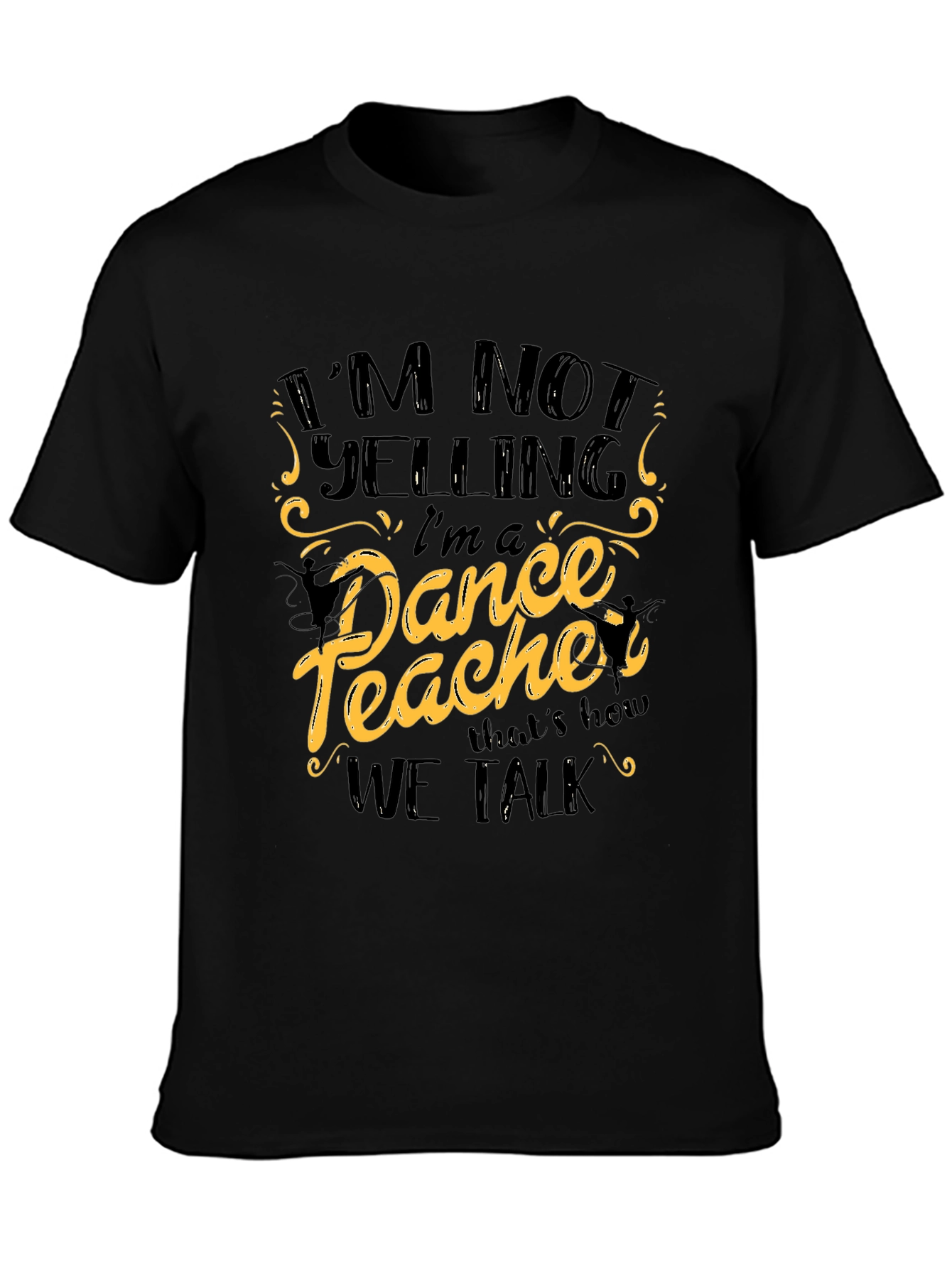 Black I'm Not Yelling I'm a Dance Teacher Black T-Shirt view 3