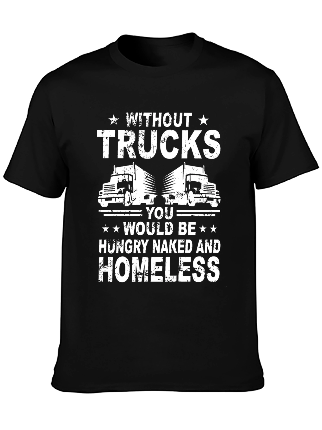 Black Truck Driver T-Shirt - Without Trucks, You'd Be Homeless! view 3