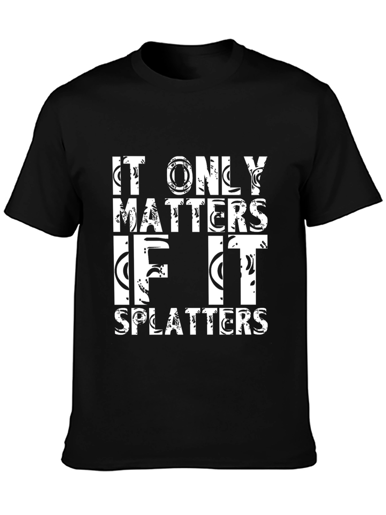 Black It Only Matters If It Splatters Black T-Shirt view 3