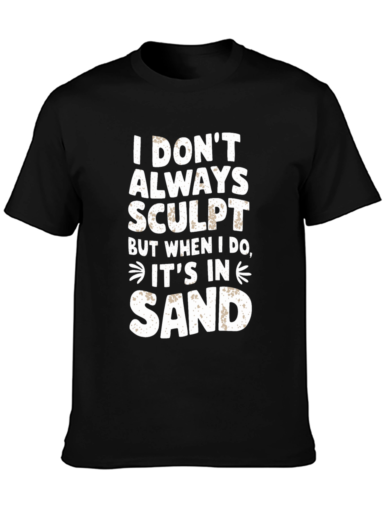 Black I DON'T ALWAYS SCULPT Funny Sand Sculpting Black T-Shirt view 3