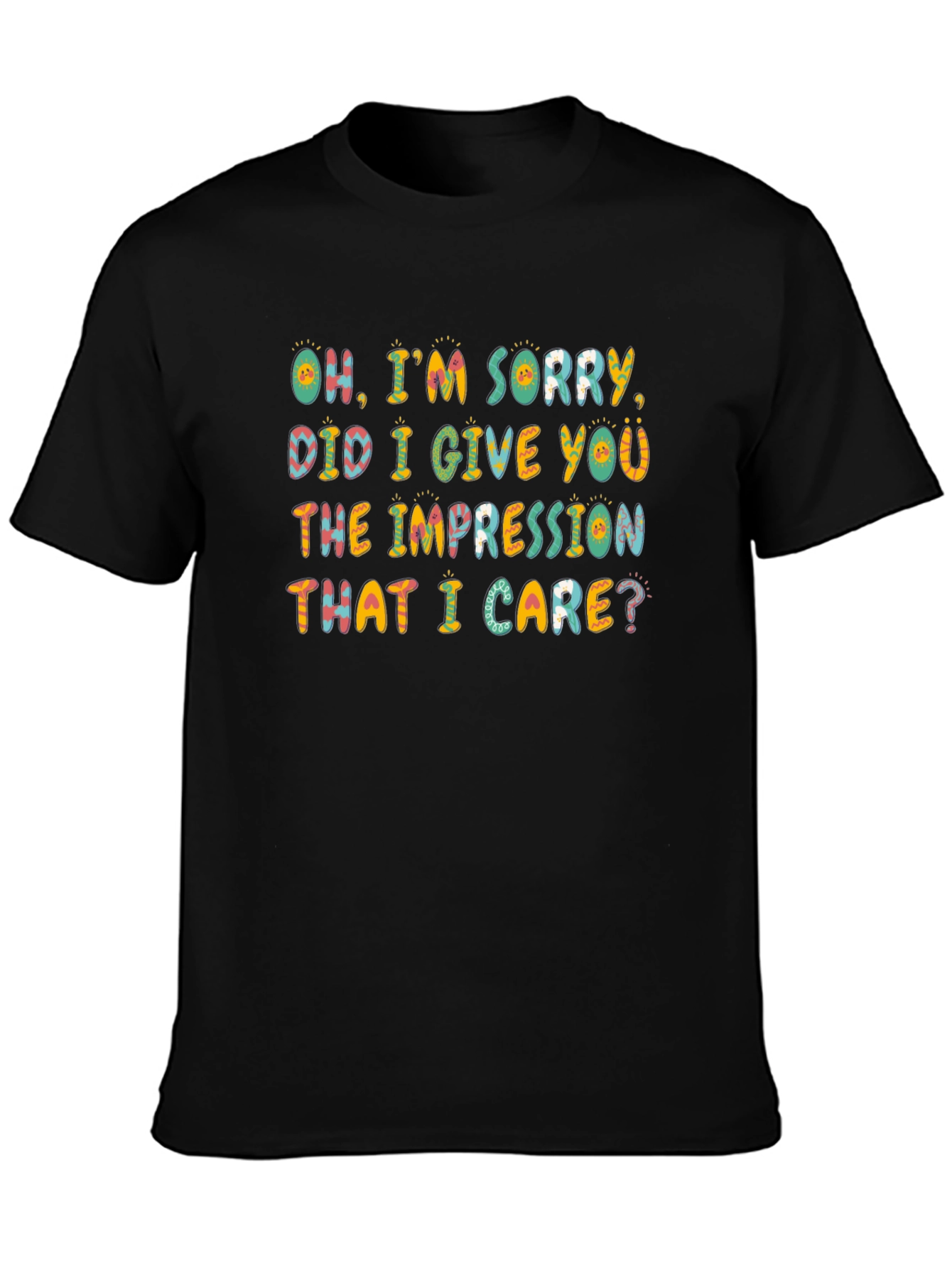 Black Funny Sarcastic T-Shirt - Oh, I'm Sorry, Did I Give You The Impression? view 3