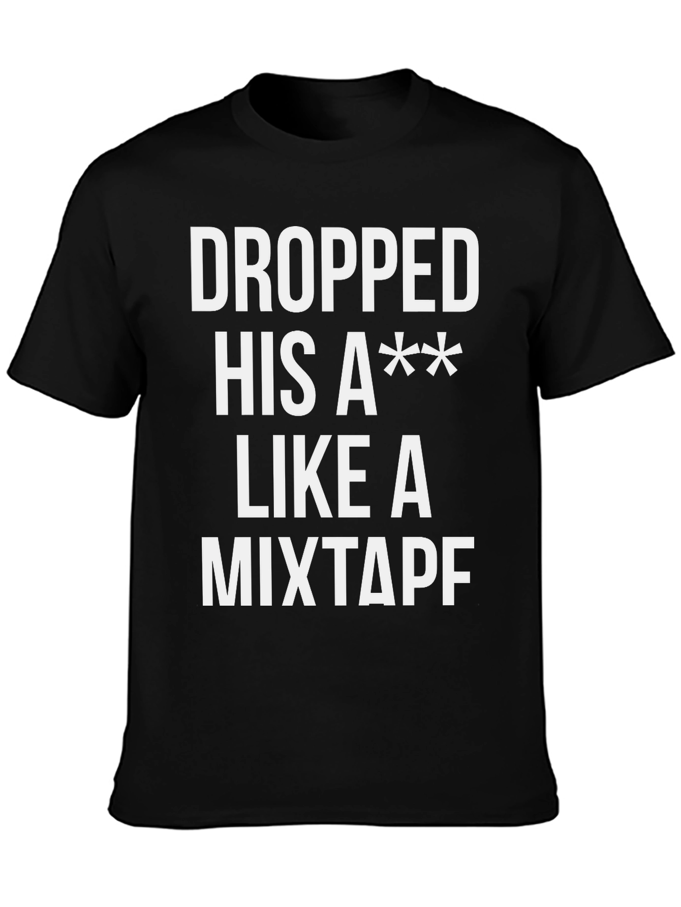 Black Dropped His A** Like a Mixtape T-Shirt view 3
