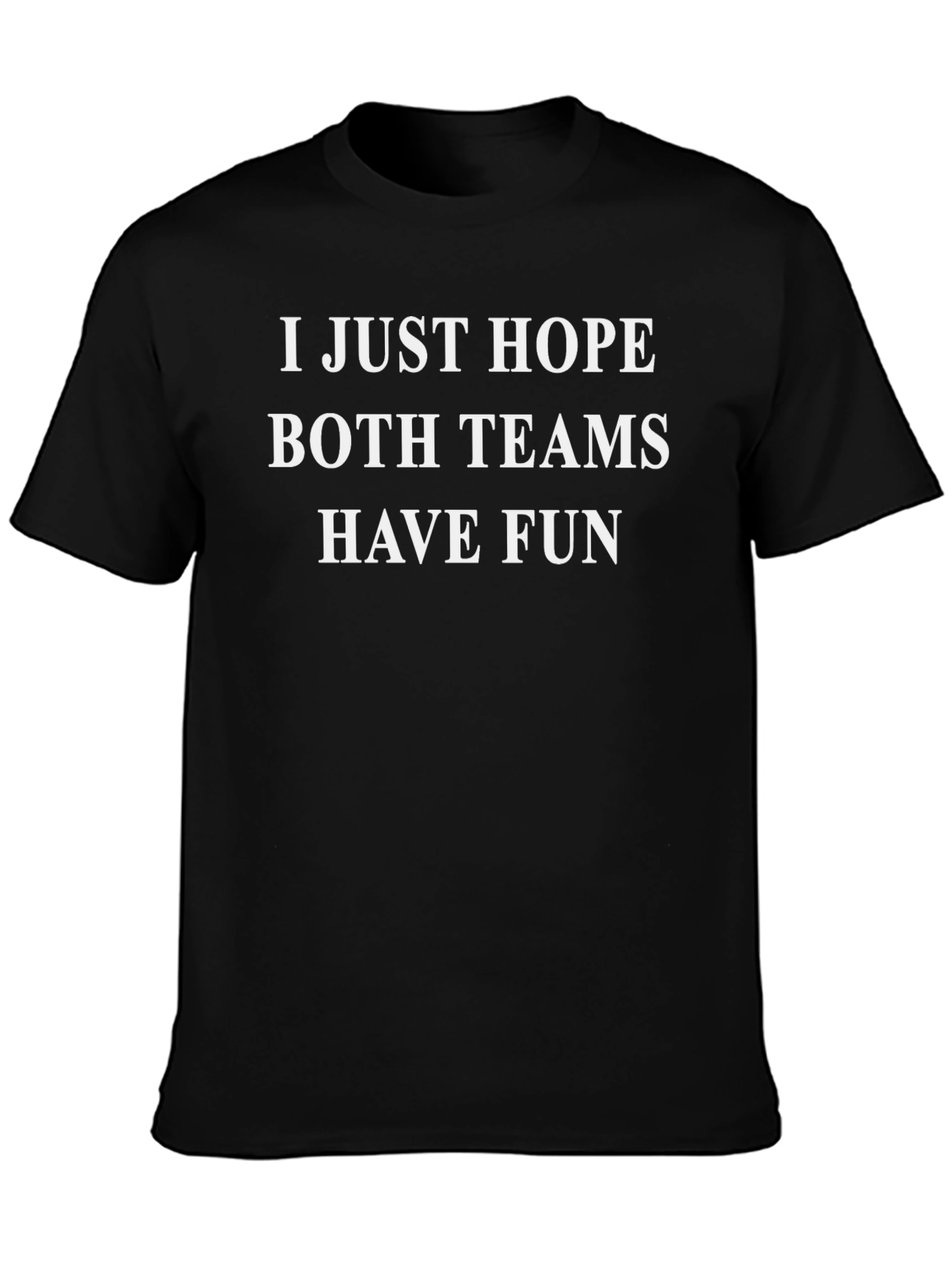 Black Funny Sports Fan T-Shirt - I Just Hope Both Teams Have Fun view 3