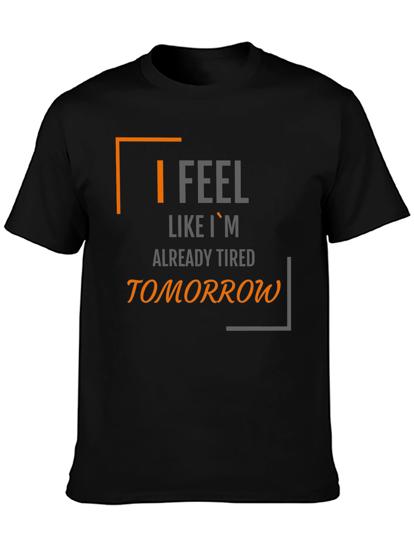 Black I Feel Like I'm Already Tired Tomorrow T-Shirt view 3
