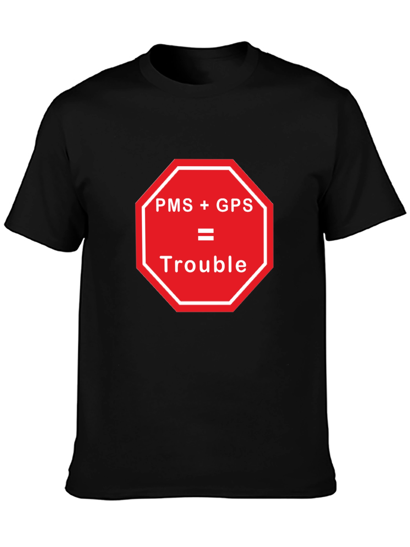 Black PMS + GPS = Trouble Funny Graphic T-Shirt view 3